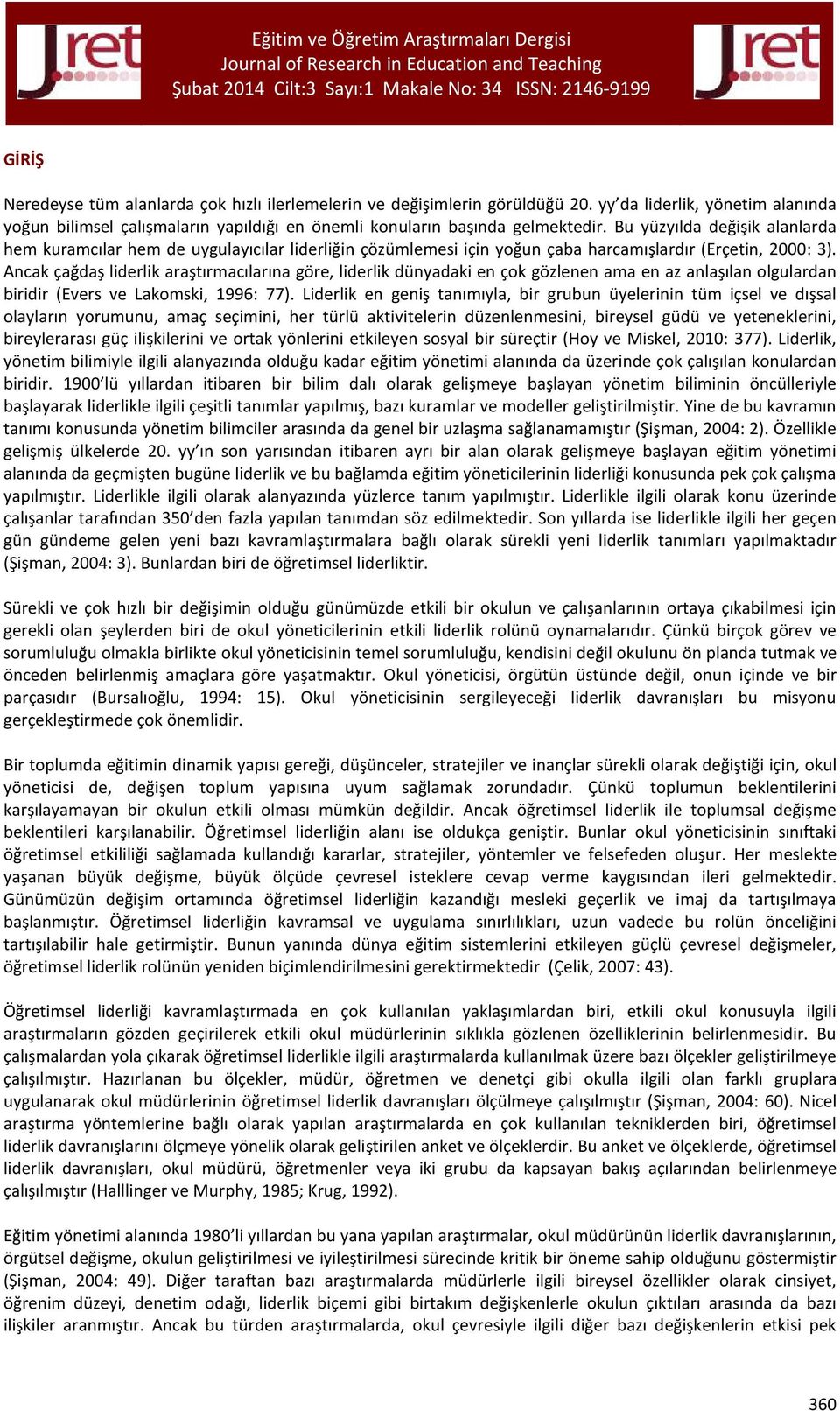 Ancak çağdaş liderlik araştırmacılarına göre, liderlik dünyadaki en çok gözlenen ama en az anlaşılan olgulardan biridir (Evers ve Lakomski, 1996: 77).