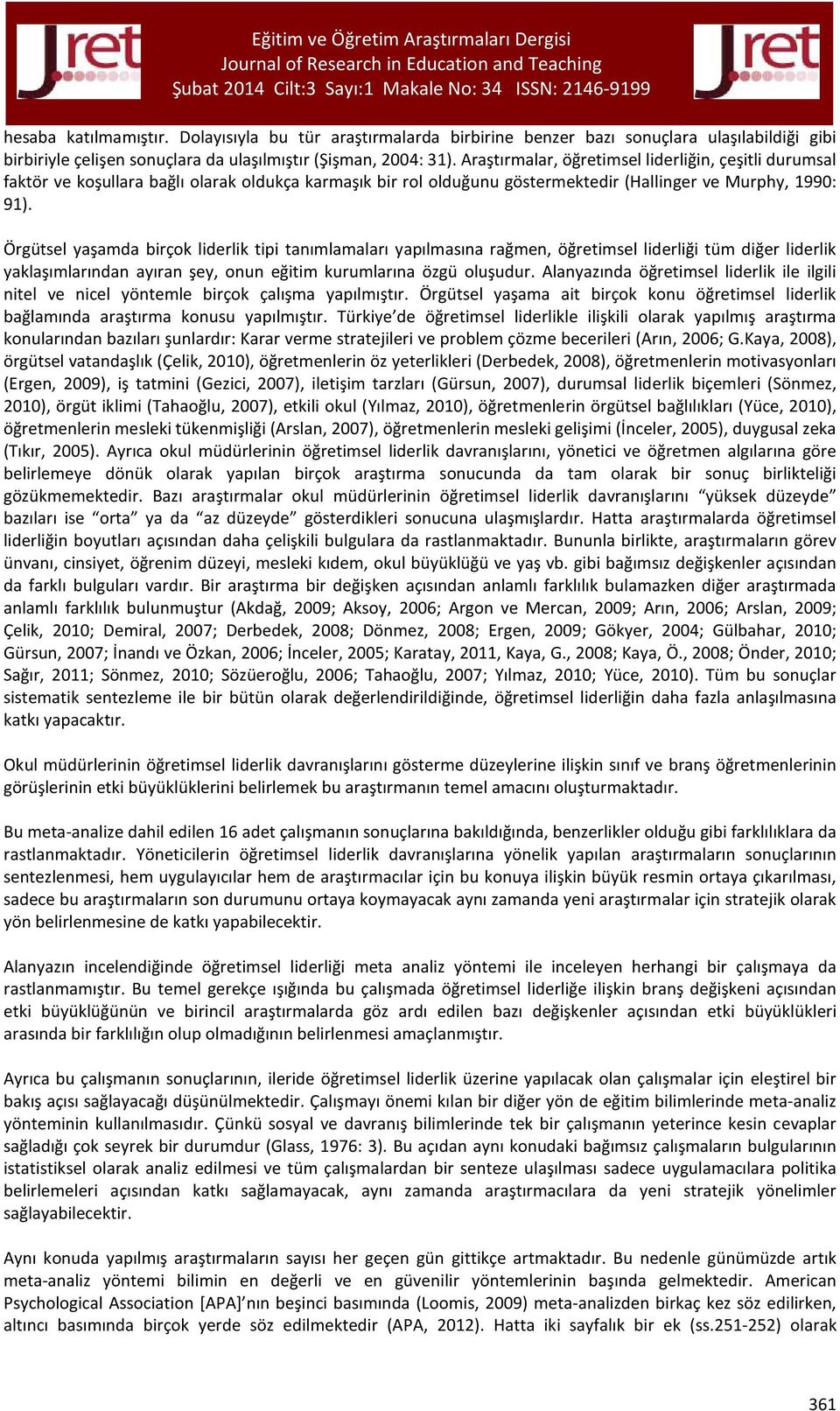 Örgütsel yaşamda birçok liderlik tipi tanımlamaları yapılmasına rağmen, öğretimsel liderliği tüm diğer liderlik yaklaşımlarından ayıran şey, onun eğitim kurumlarına özgü oluşudur.