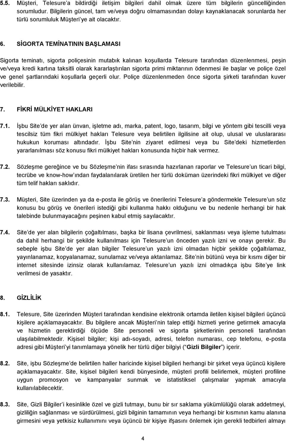 SİGORTA TEMİNATININ BAŞLAMASI Sigorta teminatı, sigorta poliçesinin mutabık kalınan koşullarda Telesure tarafından düzenlenmesi, peşin ve/veya kredi kartına taksitli olarak kararlaştırılan sigorta