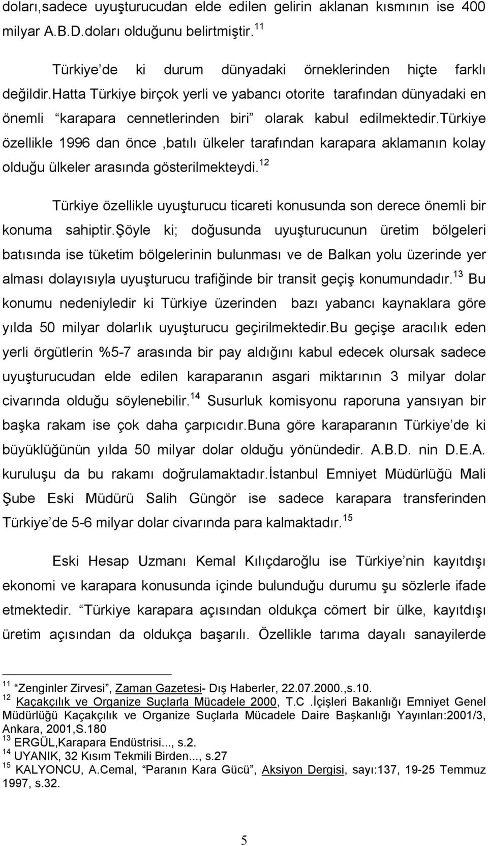 türkiye özellikle 1996 dan önce,batılı ülkeler tarafından karapara aklamanın kolay olduğu ülkeler arasında gösterilmekteydi.