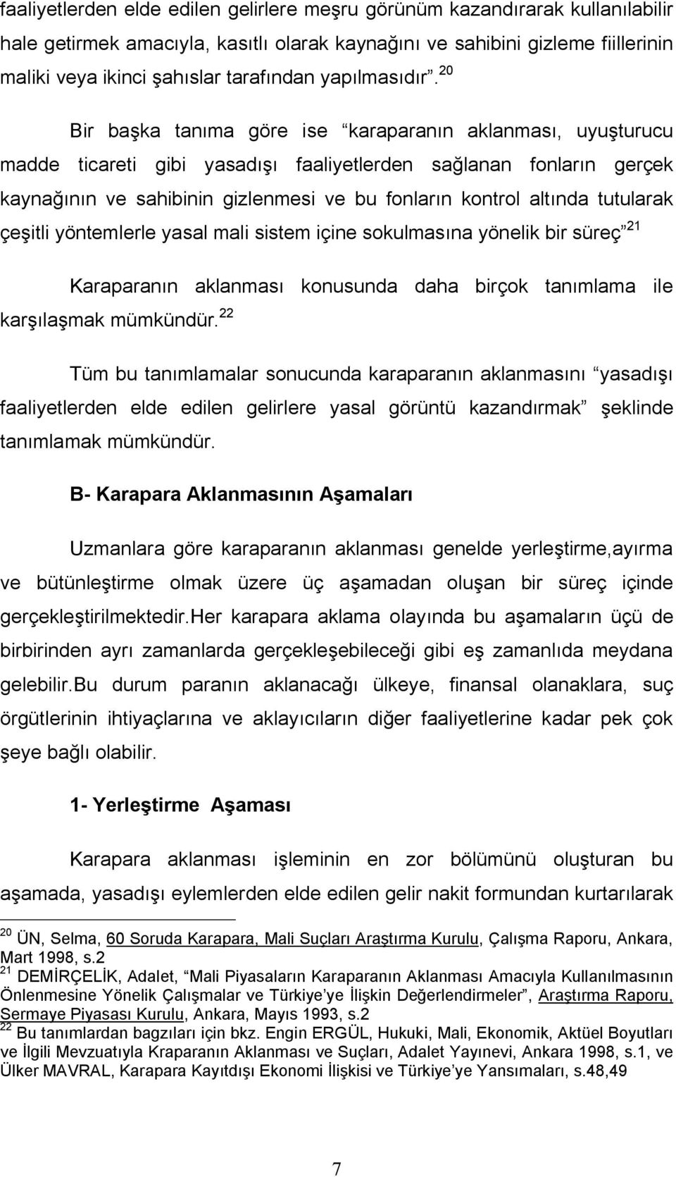 20 Bir başka tanıma göre ise karaparanın aklanması, uyuşturucu madde ticareti gibi yasadışı faaliyetlerden sağlanan fonların gerçek kaynağının ve sahibinin gizlenmesi ve bu fonların kontrol altında