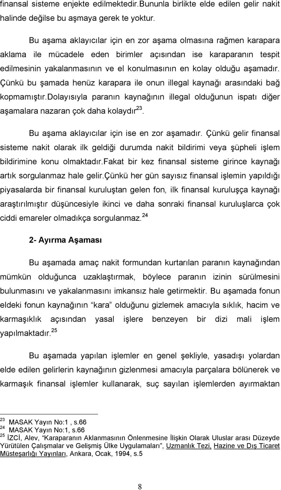 aşamadır. Çünkü bu şamada henüz karapara ile onun illegal kaynağı arasındaki bağ kopmamıştır.dolayısıyla paranın kaynağının illegal olduğunun ispatı diğer aşamalara nazaran çok daha kolaydır 23.