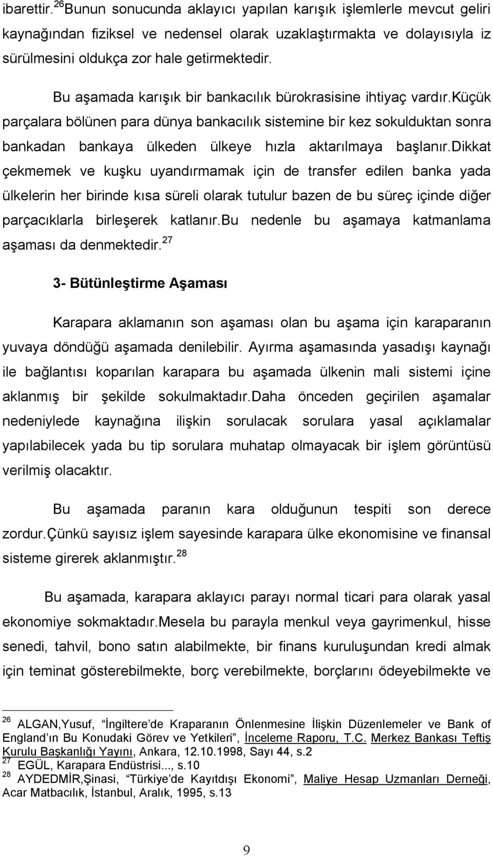 küçük parçalara bölünen para dünya bankacılık sistemine bir kez sokulduktan sonra bankadan bankaya ülkeden ülkeye hızla aktarılmaya başlanır.