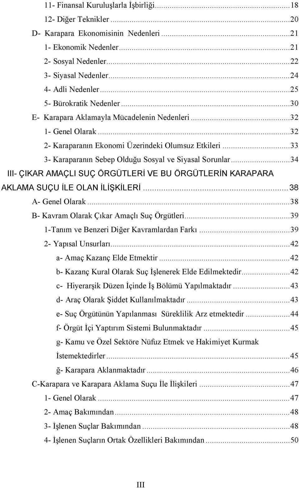 ..33 3- Karaparanın Sebep Olduğu Sosyal ve Siyasal Sorunlar...34 III- ÇIKAR AMAÇLI SUÇ ÖRGÜTLERİ VE BU ÖRGÜTLERİN KARAPARA AKLAMA SUÇU İLE OLAN İLİŞKİLERİ...38 A- Genel Olarak.