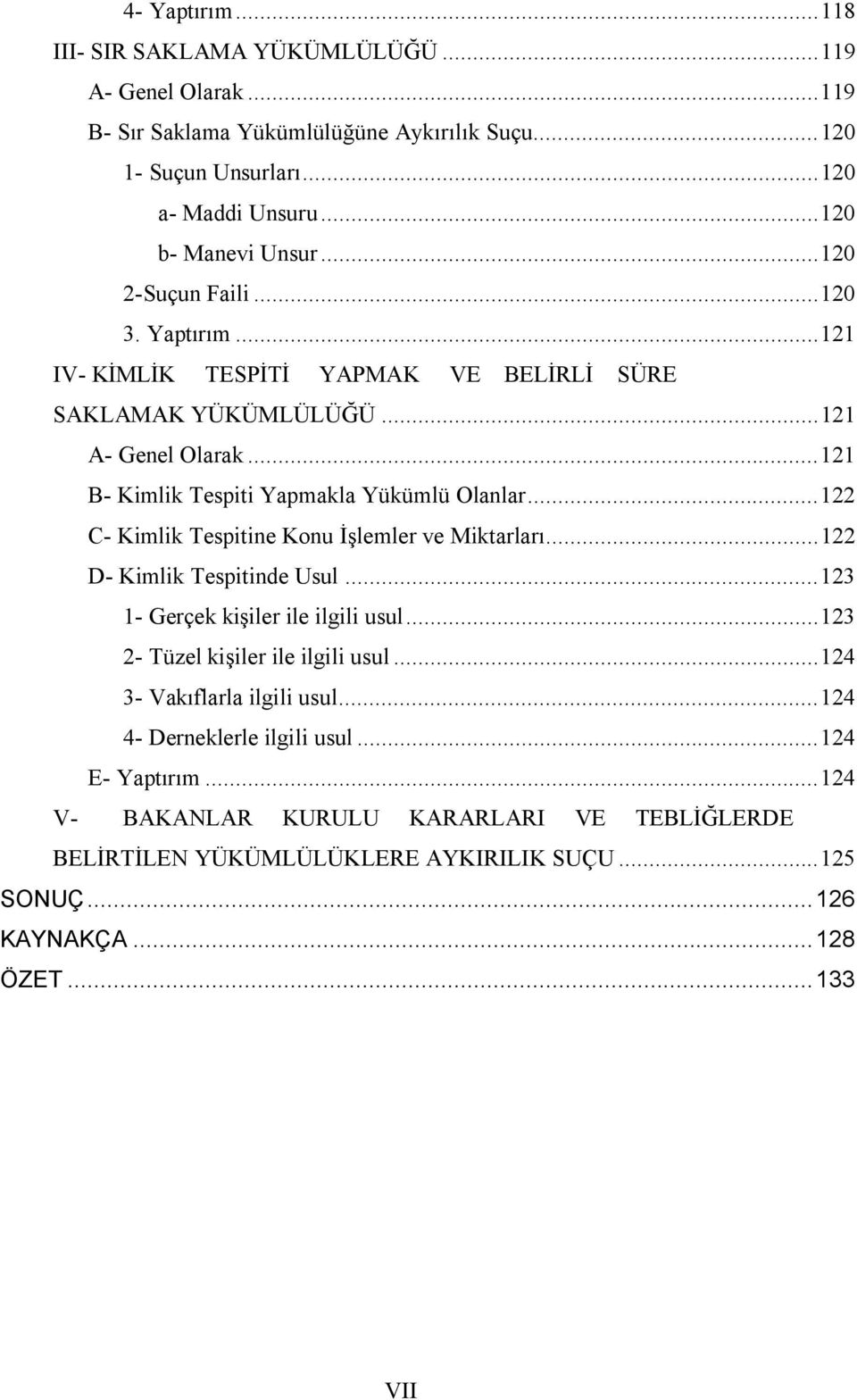 ..122 C- Kimlik Tespitine Konu İşlemler ve Miktarları...122 D- Kimlik Tespitinde Usul...123 1- Gerçek kişiler ile ilgili usul...123 2- Tüzel kişiler ile ilgili usul.