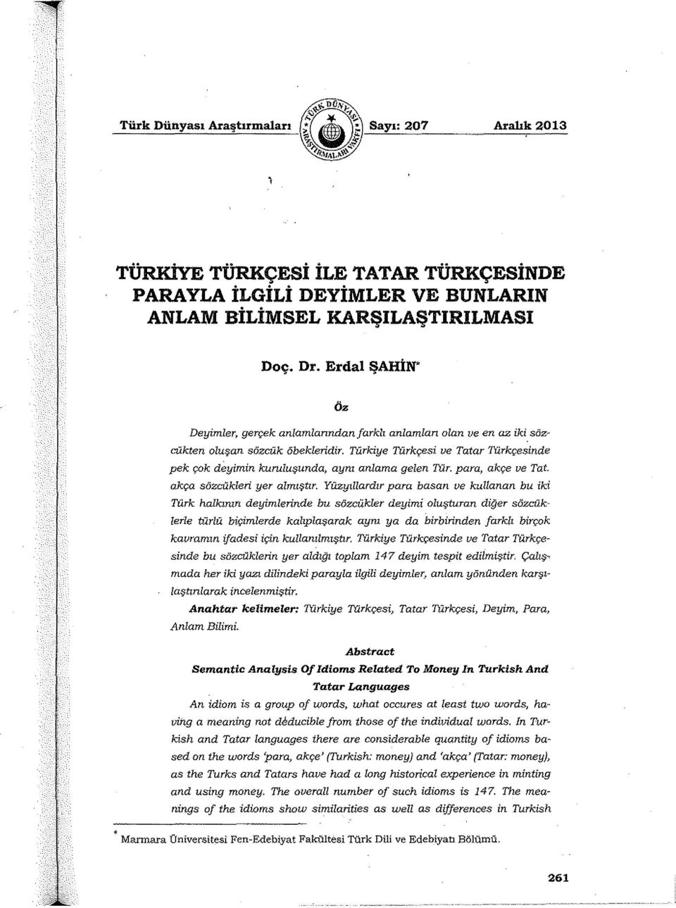 Türkiye Türkçesi ve Tatar Türkçesinde pek çok deyimin kuruluşunda, aynı anlama gelen 7ür. para, akçe ve Tat.