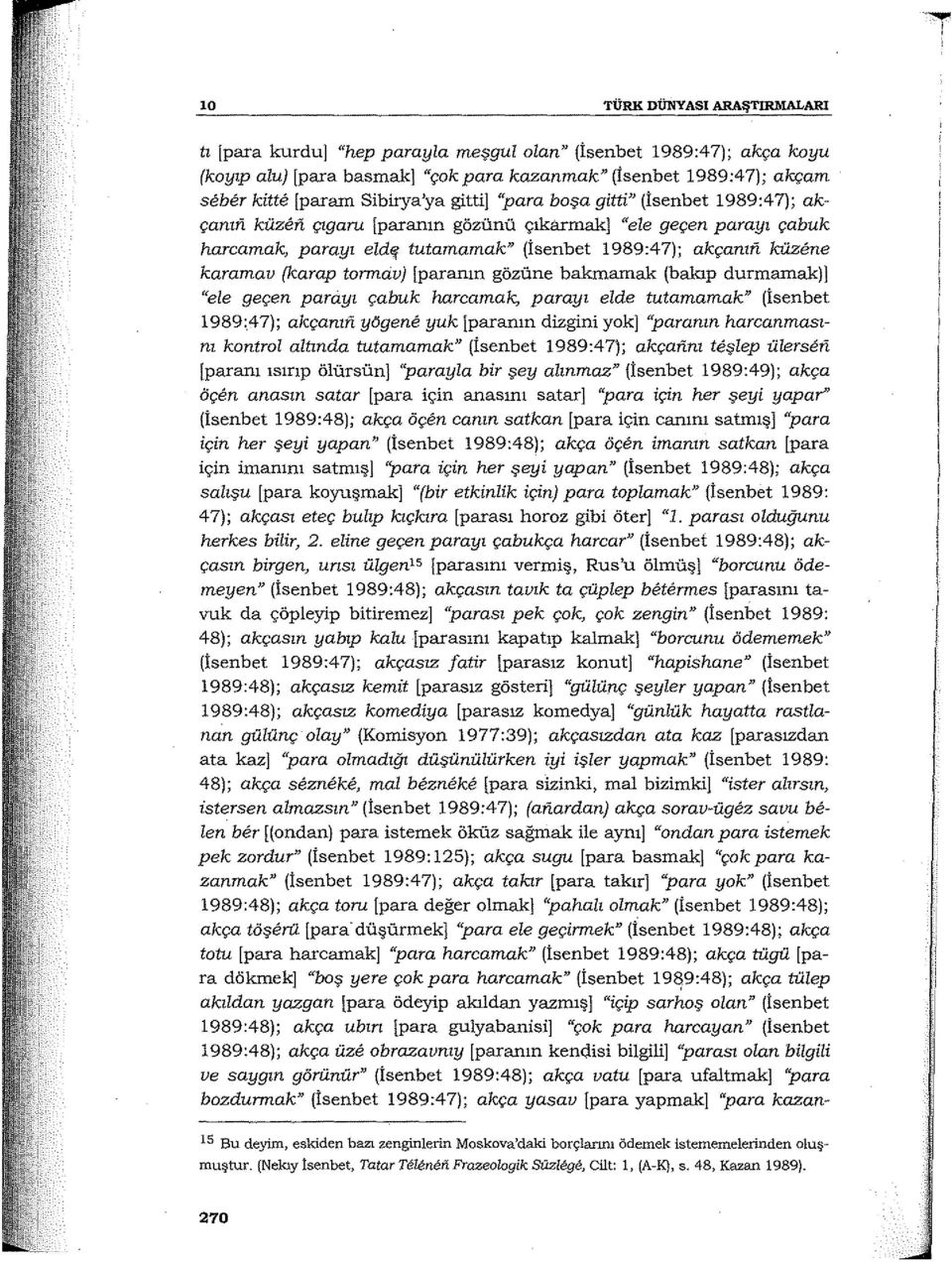 karamav (karap tonnav) [paranın gözüne bakmamak (bakıp durmamak)] "ele geçen parayı çabuk harcamak, parayı elde tutamamak" (İsenbet ı989:47); akçanıfi yögene yuk [paranın dizgini yok] ''paranın