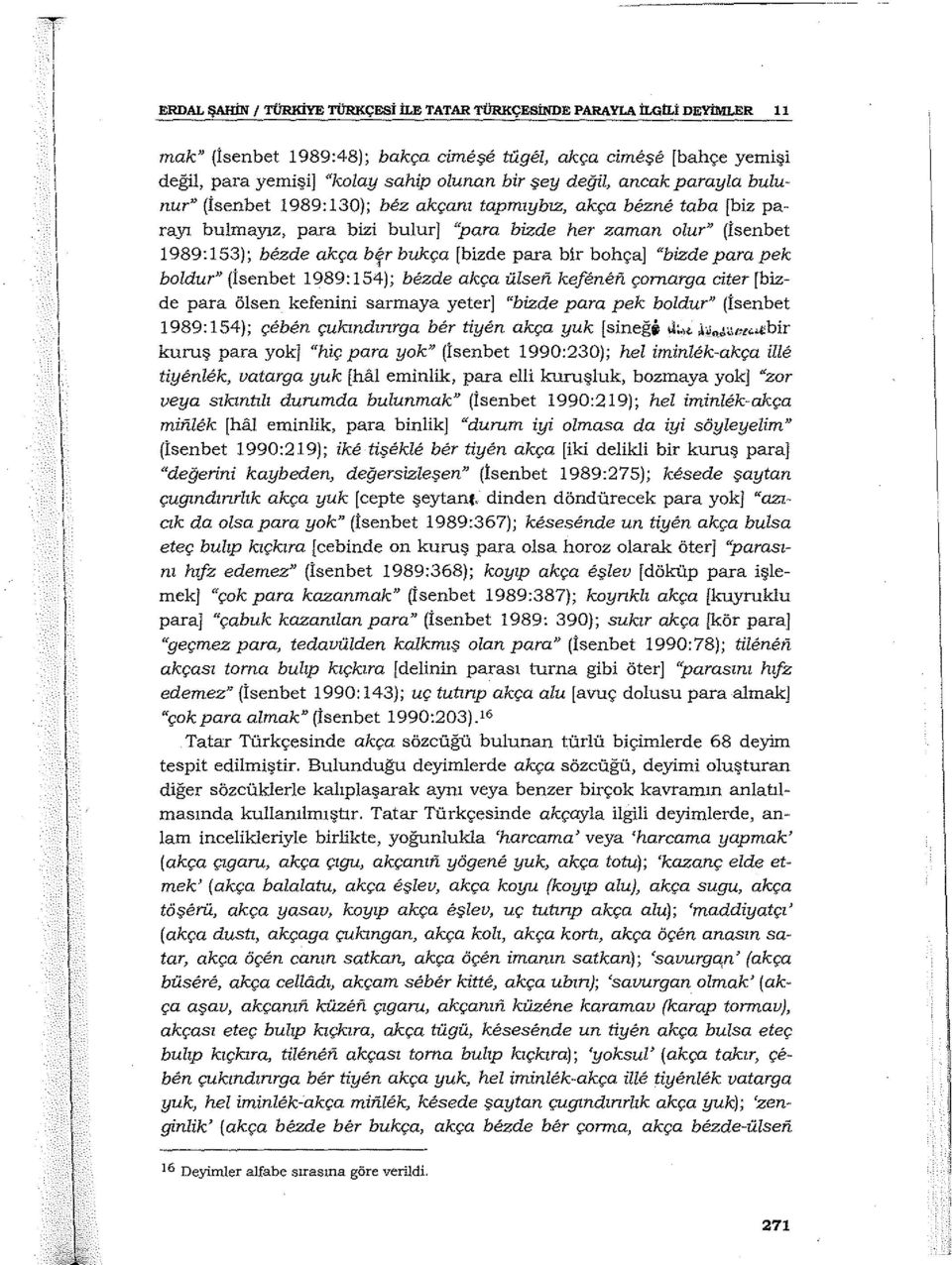 [bizde para bir bohça] "bizde para pek boldur" (İsenbet ı 989: 54); tezde akça ülsefi kejenetı çornarga citer [bizde para ölsen kefenini sarmaya yeter] "bizde para pek boldur" (İsenbet 989: 54);