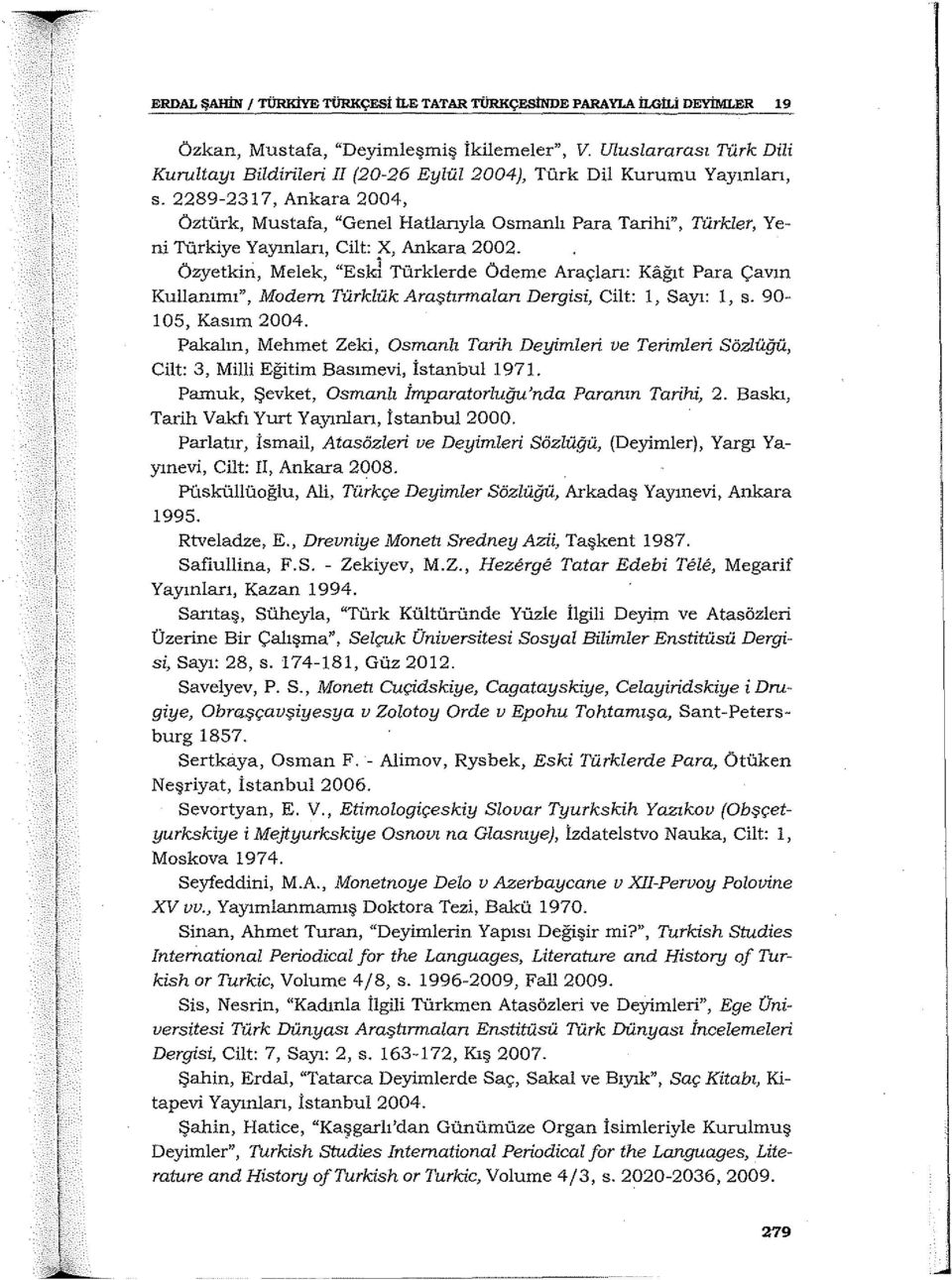 2289-23 ı 7, Ankara 2004, öztürk, Mustafa, "Genel Hatlarıyla Osmanlı Para Tarihi", Türkler, Yeni Türkiye Yayınları, Cilt: X, Ankara 2002.