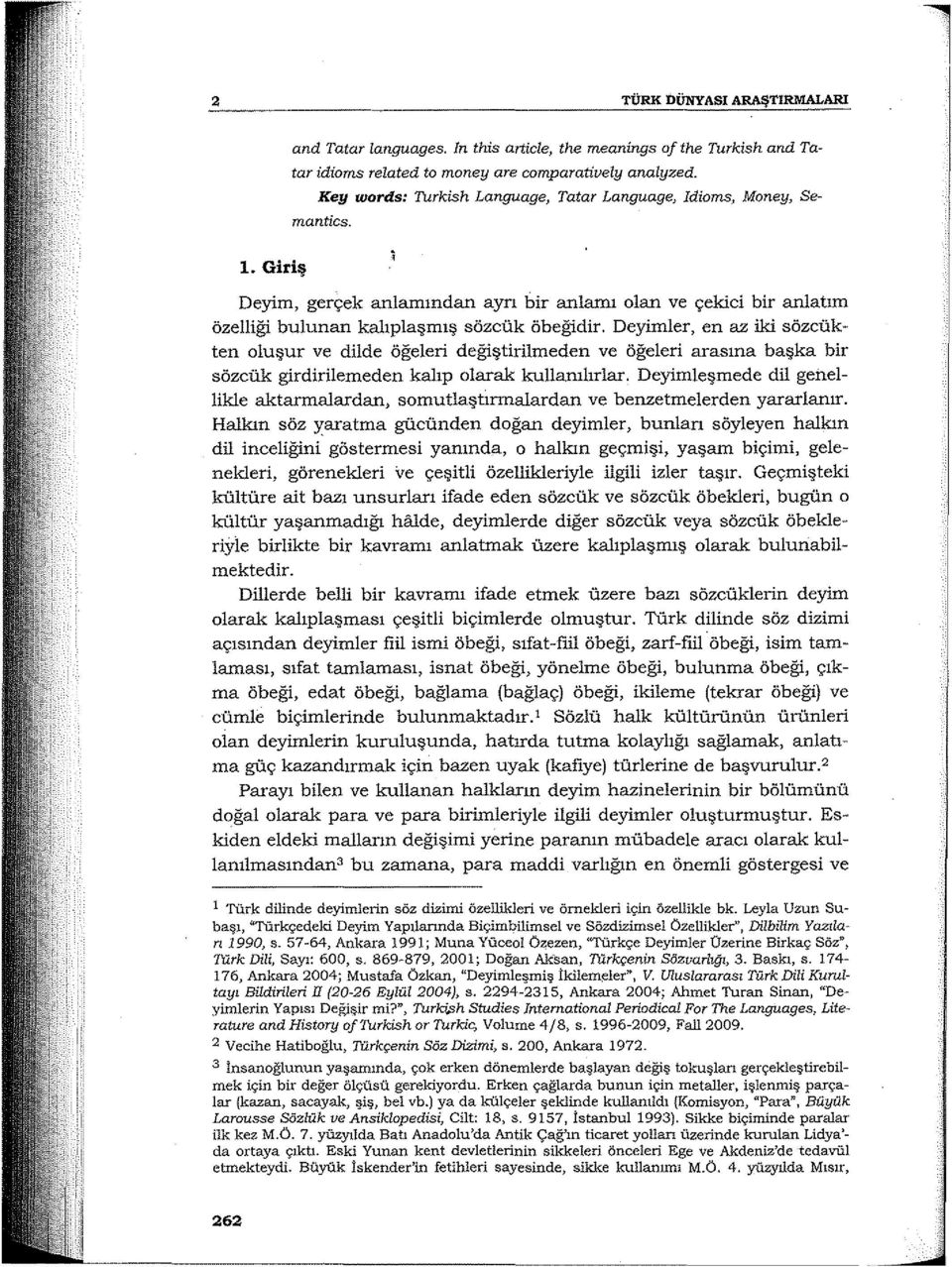 Deyimler, en az iki sözcükten oluşur ve dilde öğeleri değiştirilmeden ve öğeleri arasına başka bir sözcük girdirilemeden kalıp olarak kullanılırlar.