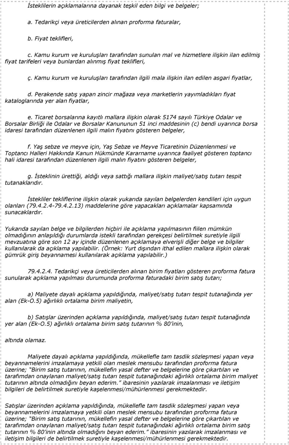 Kamu kurum ve kuruluşları tarafından ilgili mala ilişkin ilan edilen asgari fiyatlar, d. Perakende satış yapan zincir mağaza veya marketlerin yayımladıkları fiyat kataloglarında yer alan fiyatlar, e.