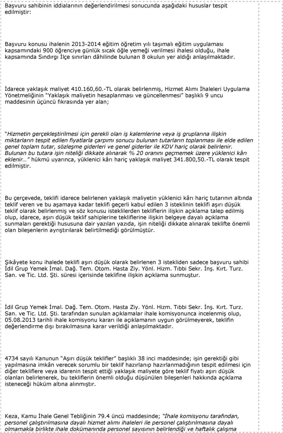 -TL olarak belirlenmiş, Hizmet Alımı İhaleleri Uygulama Yönetmeliğinin Yaklaşık maliyetin hesaplanması ve güncellenmesi başlıklı 9 uncu maddesinin üçüncü fıkrasında yer alan; Hizmetin