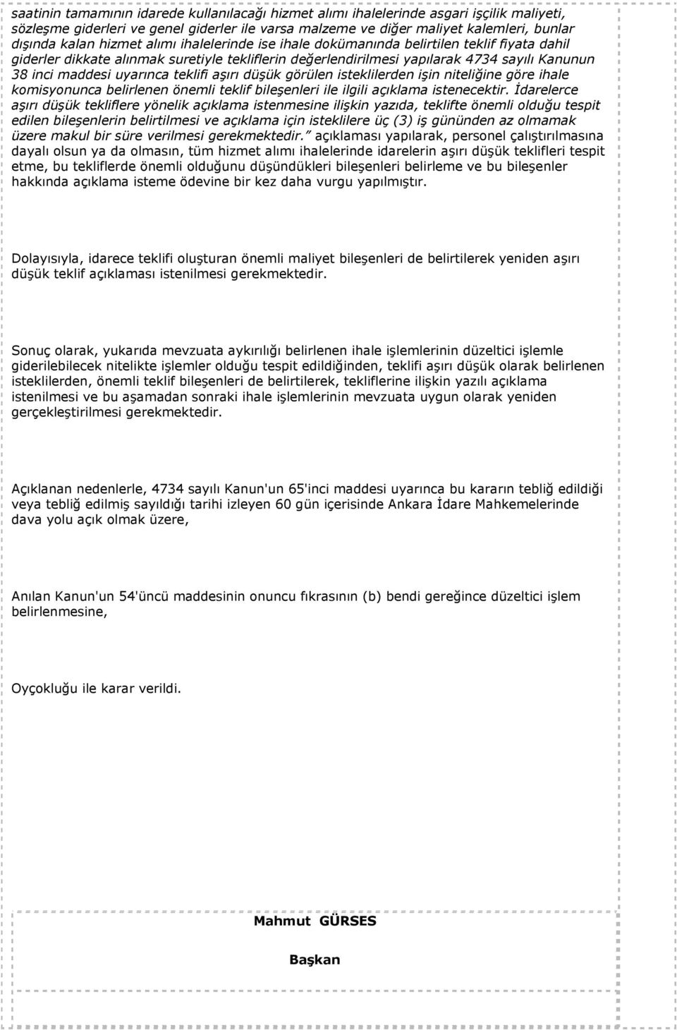 teklifi aşırı düşük görülen isteklilerden işin niteliğine göre ihale komisyonunca belirlenen önemli teklif bileşenleri ile ilgili açıklama istenecektir.