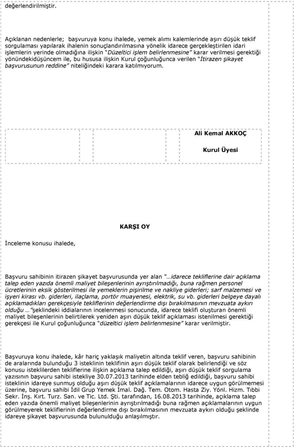 olmadığına ilişkin Düzeltici işlem belirlenmesine karar verilmesi gerektiği yönündekidüşüncem ile, bu hususa ilişkin Kurul çoğunluğunca verilen İtirazen şikayet başvurusunun reddine niteliğindeki