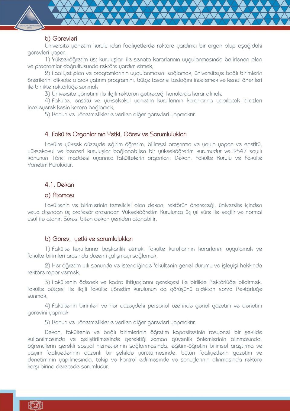 üniversiteye bağlı birimlerin önerilerini dikkate alarak yatırım programını, bütçe tasarısı taslağını incelemek ve kendi önerileri ile birlikte rektörlüğe sunmak 3) Üniversite yönetimi ile ilgili