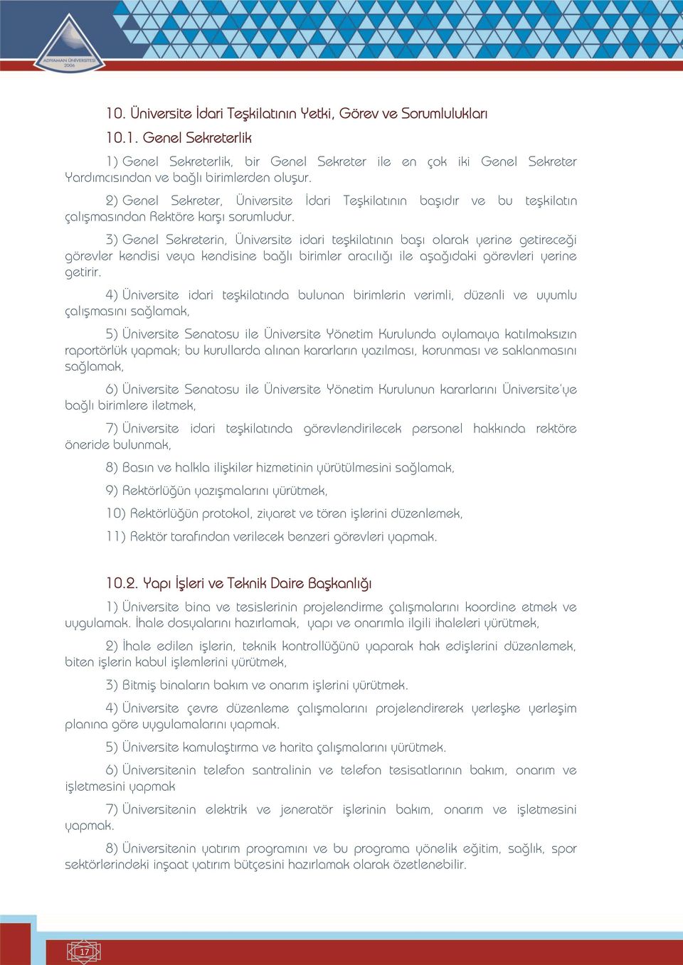 3) Genel Sekreterin, Üniversite idari teşkilatının başı olarak yerine getireceği görevler kendisi veya kendisine bağlı birimler aracılığı ile aşağıdaki görevleri yerine getirir.