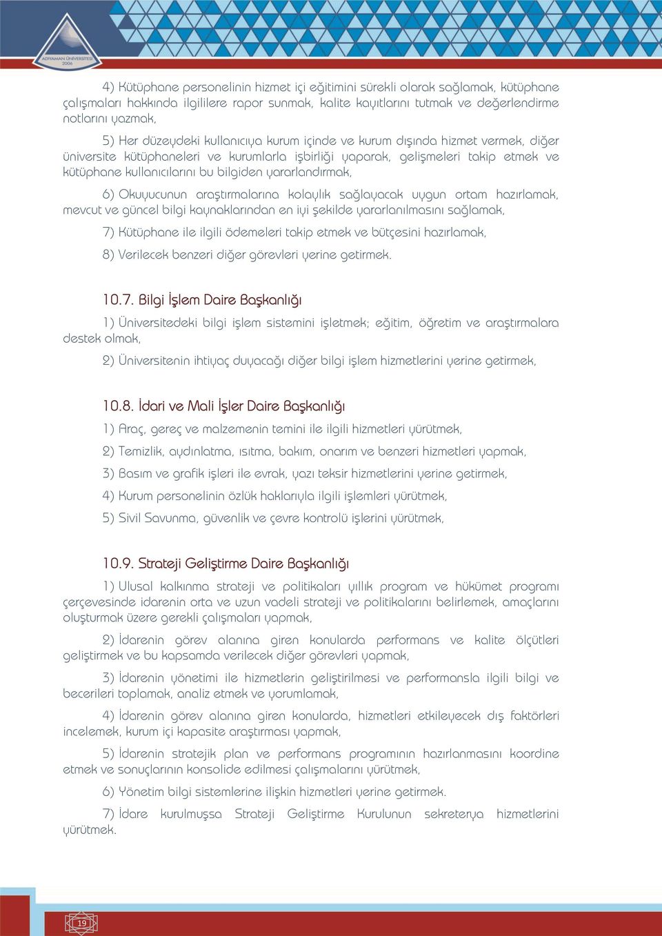 yararlandırmak, 6) Okuyucunun araştırmalarına kolaylık sağlayacak uygun ortam hazırlamak, mevcut ve güncel bilgi kaynaklarından en iyi şekilde yararlanılmasını sağlamak, 7) Kütüphane ile ilgili