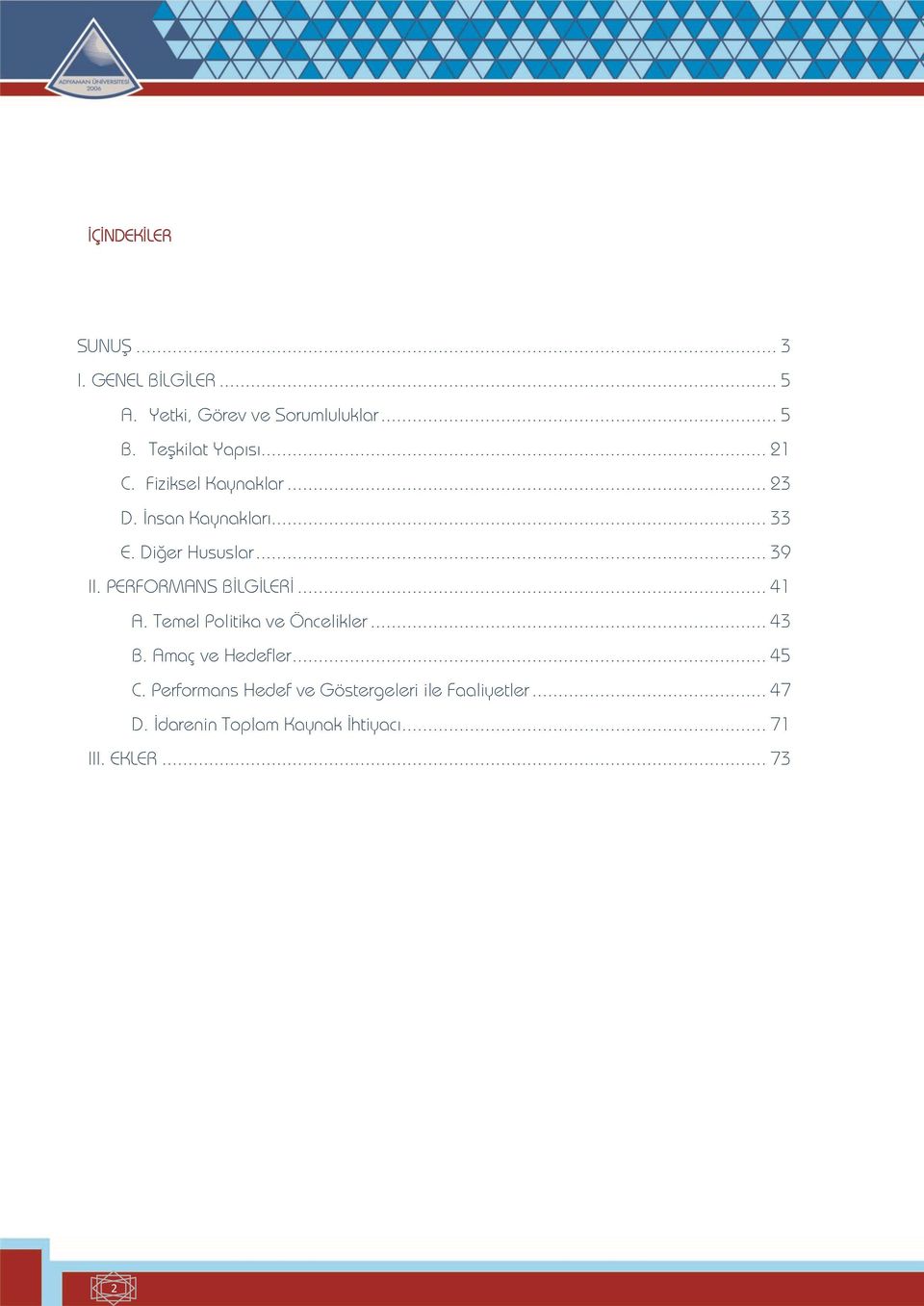 .. 39 II. PERFORMANS BİLGİLERİ... 41 A. Temel Politika ve Öncelikler... 43 B. Amaç ve Hedefler.