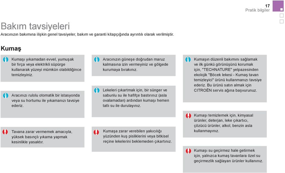 Aracınızı rulolu otomatik bir istasyonda veya su hortumu ile yıkamanızı tavsiye ederiz. Tavana zarar vermemek amacıyla, yüksek basınçlı yıkama yapmak kesinlikle yasaktır.