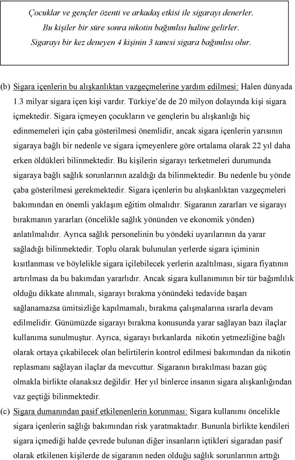 Sigara içmeyen çocukların ve gençlerin bu alışkanlığı hiç edinmemeleri için çaba gösterilmesi önemlidir, ancak sigara içenlerin yarısının sigaraya bağlı bir nedenle ve sigara içmeyenlere göre