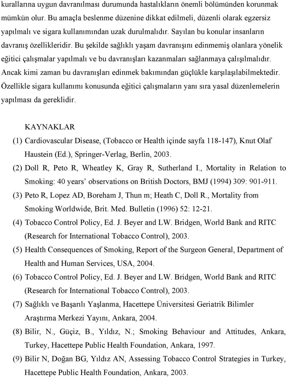 Bu şekilde sağlıklı yaşam davranışını edinmemiş olanlara yönelik eğitici çalışmalar yapılmalı ve bu davranışları kazanmaları sağlanmaya çalışılmalıdır.