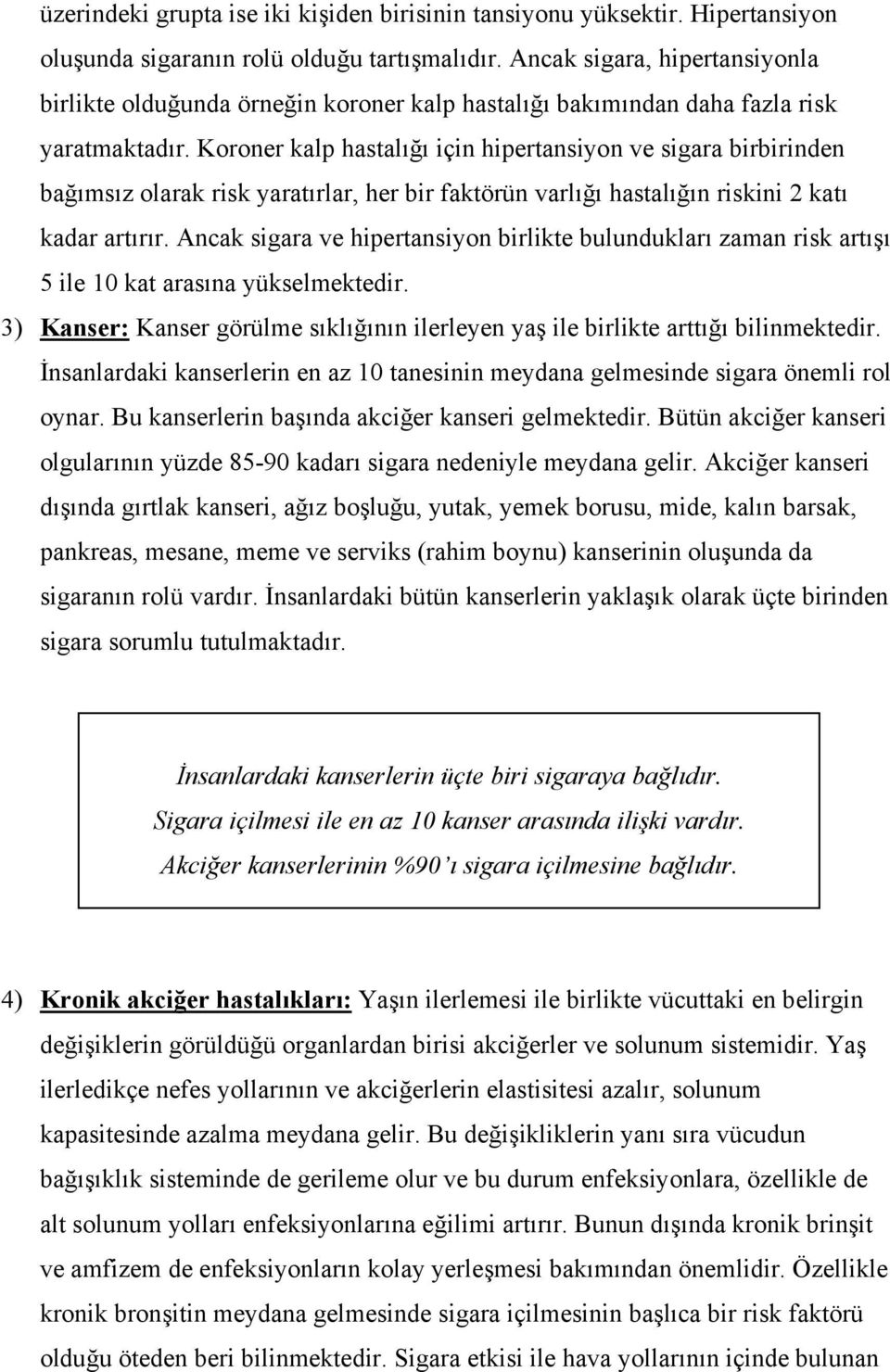 Koroner kalp hastalığı için hipertansiyon ve sigara birbirinden bağımsız olarak risk yaratırlar, her bir faktörün varlığı hastalığın riskini 2 katı kadar artırır.