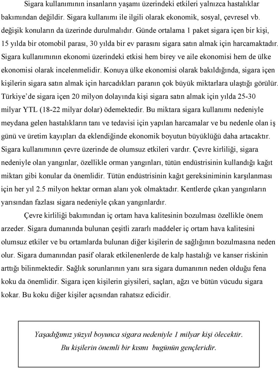 Sigara kullanımının ekonomi üzerindeki etkisi hem birey ve aile ekonomisi hem de ülke ekonomisi olarak incelenmelidir.