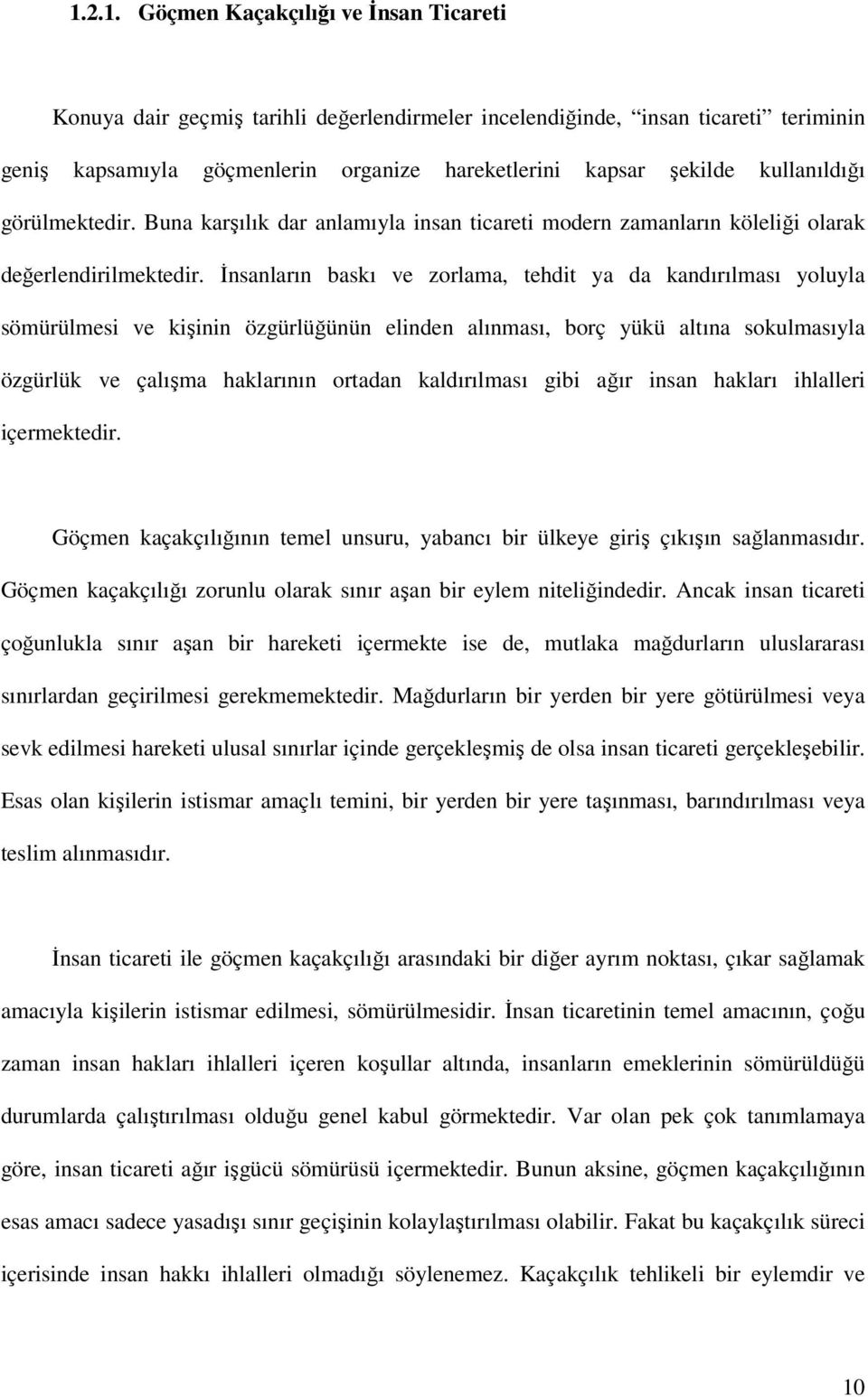 İnsanların baskı ve zorlama, tehdit ya da kandırılması yoluyla sömürülmesi ve kişinin özgürlüğünün elinden alınması, borç yükü altına sokulmasıyla özgürlük ve çalışma haklarının ortadan kaldırılması