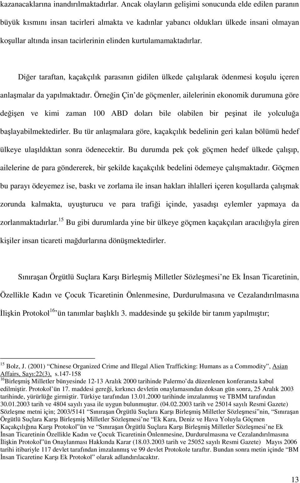 kurtulamamaktadırlar. Diğer taraftan, kaçakçılık parasının gidilen ülkede çalışılarak ödenmesi koşulu içeren anlaşmalar da yapılmaktadır.