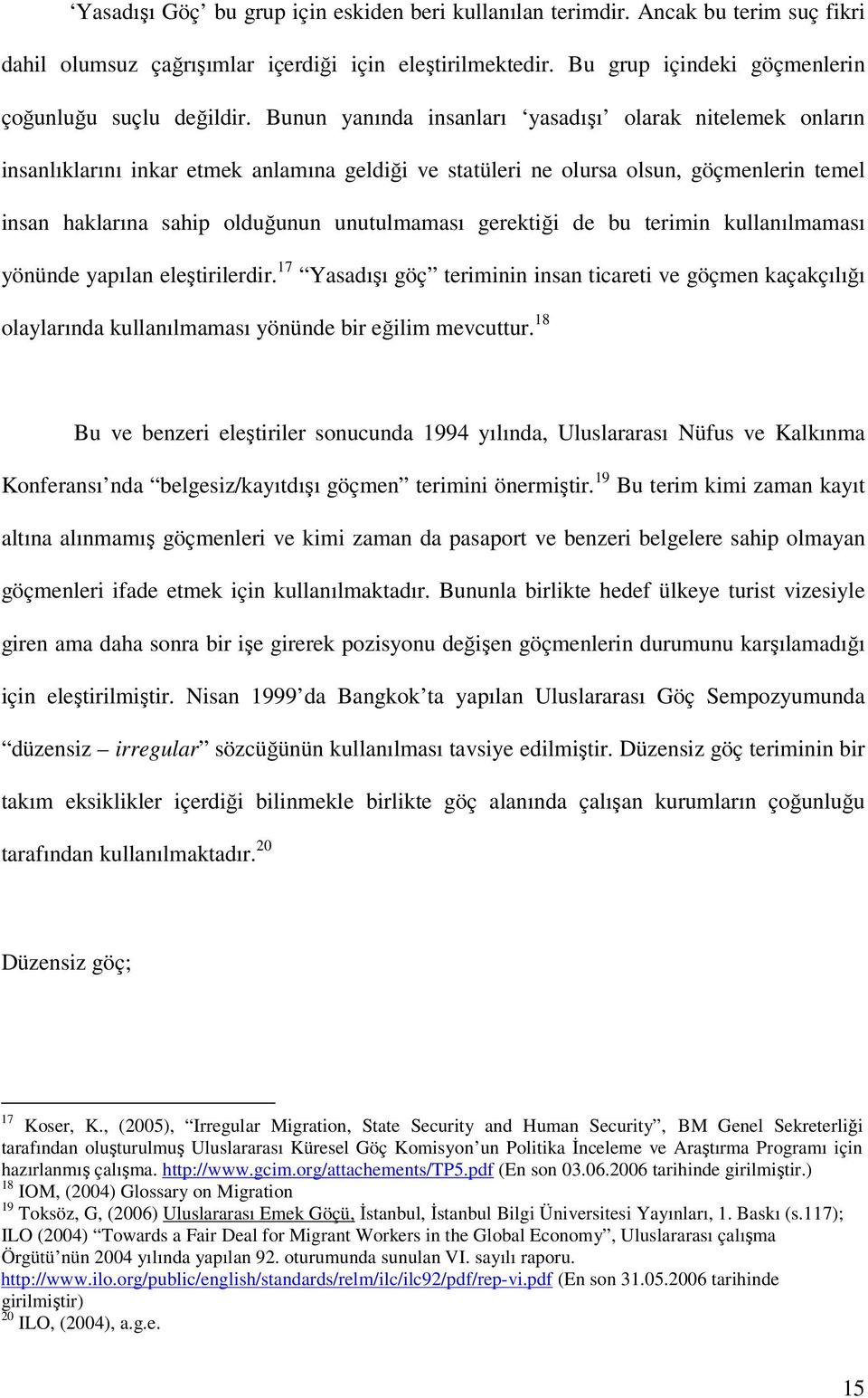 gerektiği de bu terimin kullanılmaması yönünde yapılan eleştirilerdir. 17 Yasadışı göç teriminin insan ticareti ve göçmen kaçakçılığı olaylarında kullanılmaması yönünde bir eğilim mevcuttur.