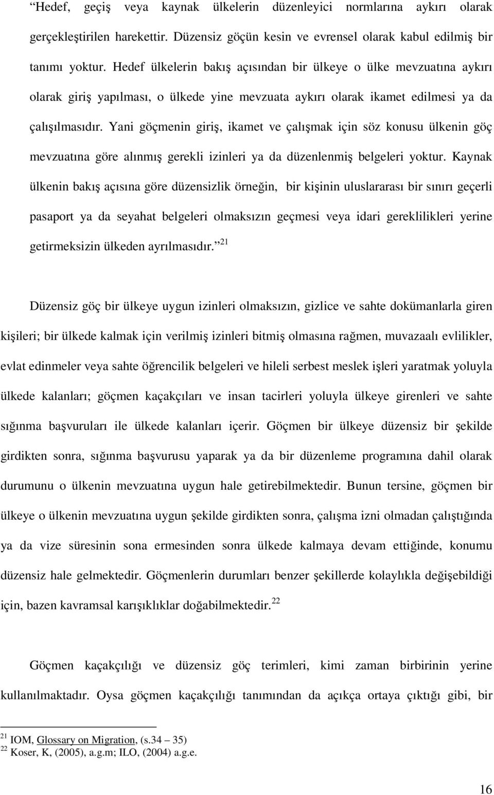 Yani göçmenin giriş, ikamet ve çalışmak için söz konusu ülkenin göç mevzuatına göre alınmış gerekli izinleri ya da düzenlenmiş belgeleri yoktur.