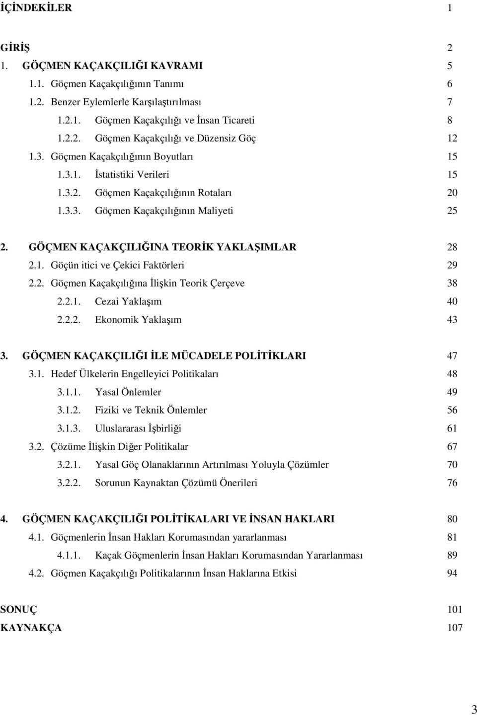 1. Göçün itici ve Çekici Faktörleri 29 2.2. Göçmen Kaçakçılığına İlişkin Teorik Çerçeve 38 2.2.1. Cezai Yaklaşım 40 2.2.2. Ekonomik Yaklaşım 43 3. GÖÇMEN KAÇAKÇILIĞI İLE MÜCADELE POLİTİKLARI 47 3.1. Hedef Ülkelerin Engelleyici Politikaları 48 3.