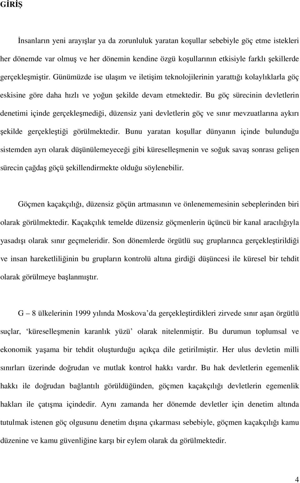 Bu göç sürecinin devletlerin denetimi içinde gerçekleşmediği, düzensiz yani devletlerin göç ve sınır mevzuatlarına aykırı şekilde gerçekleştiği görülmektedir.