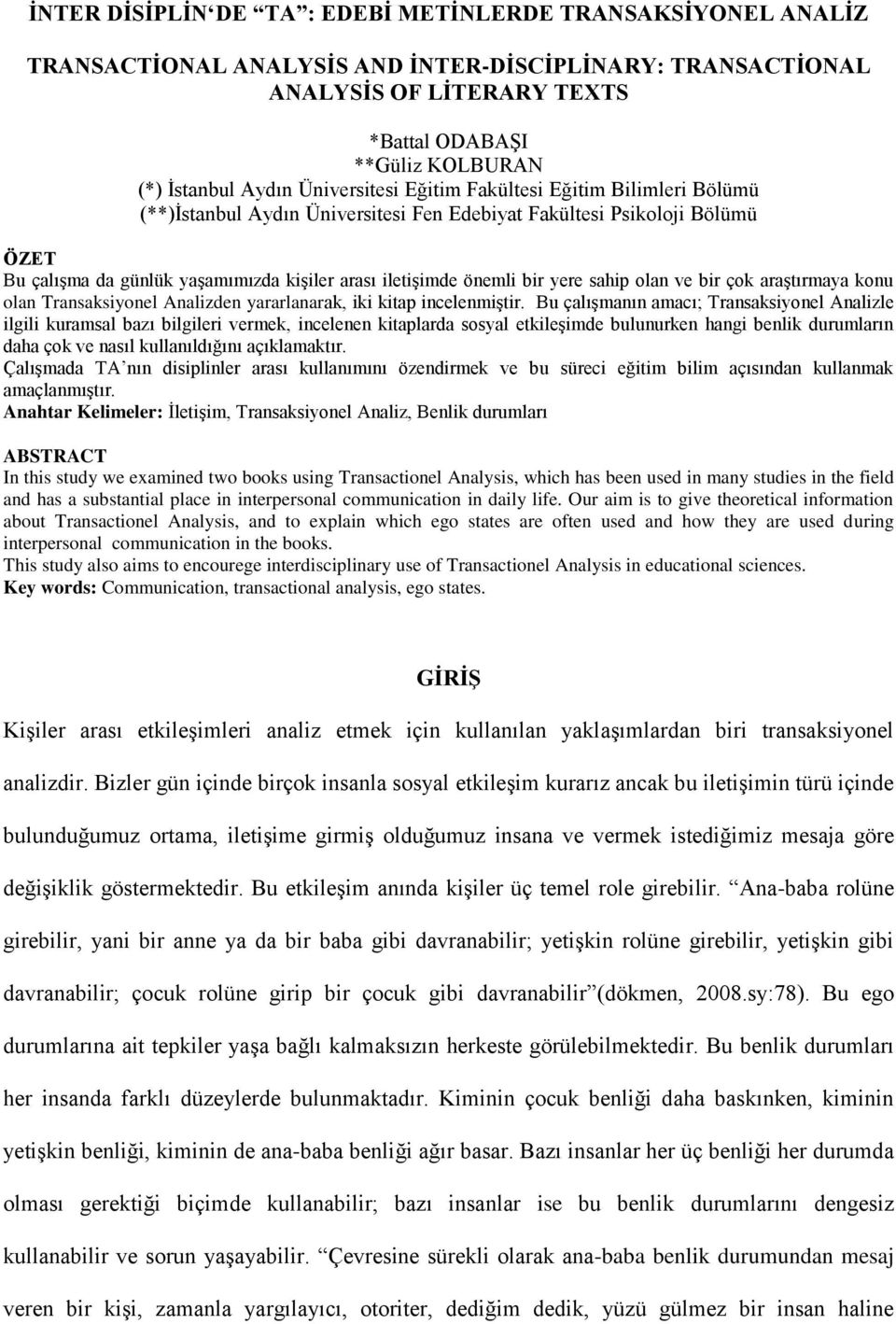 önemli bir yere sahip olan ve bir çok araştırmaya konu olan Transaksiyonel Analizden yararlanarak, iki kitap incelenmiştir.