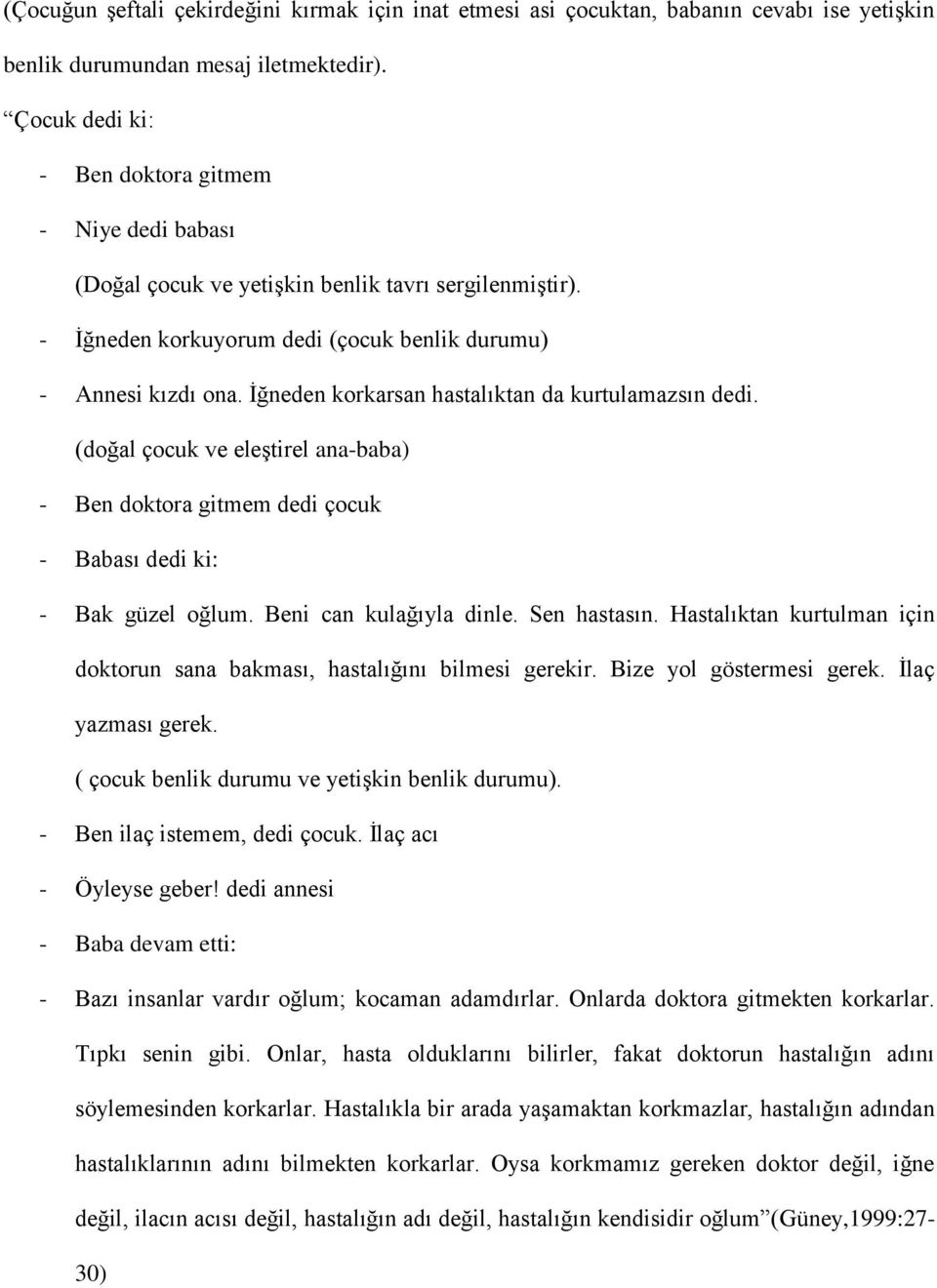 İğneden korkarsan hastalıktan da kurtulamazsın dedi. (doğal çocuk ve eleştirel ana-baba) - Ben doktora gitmem dedi çocuk - Babası dedi ki: - Bak güzel oğlum. Beni can kulağıyla dinle. Sen hastasın.