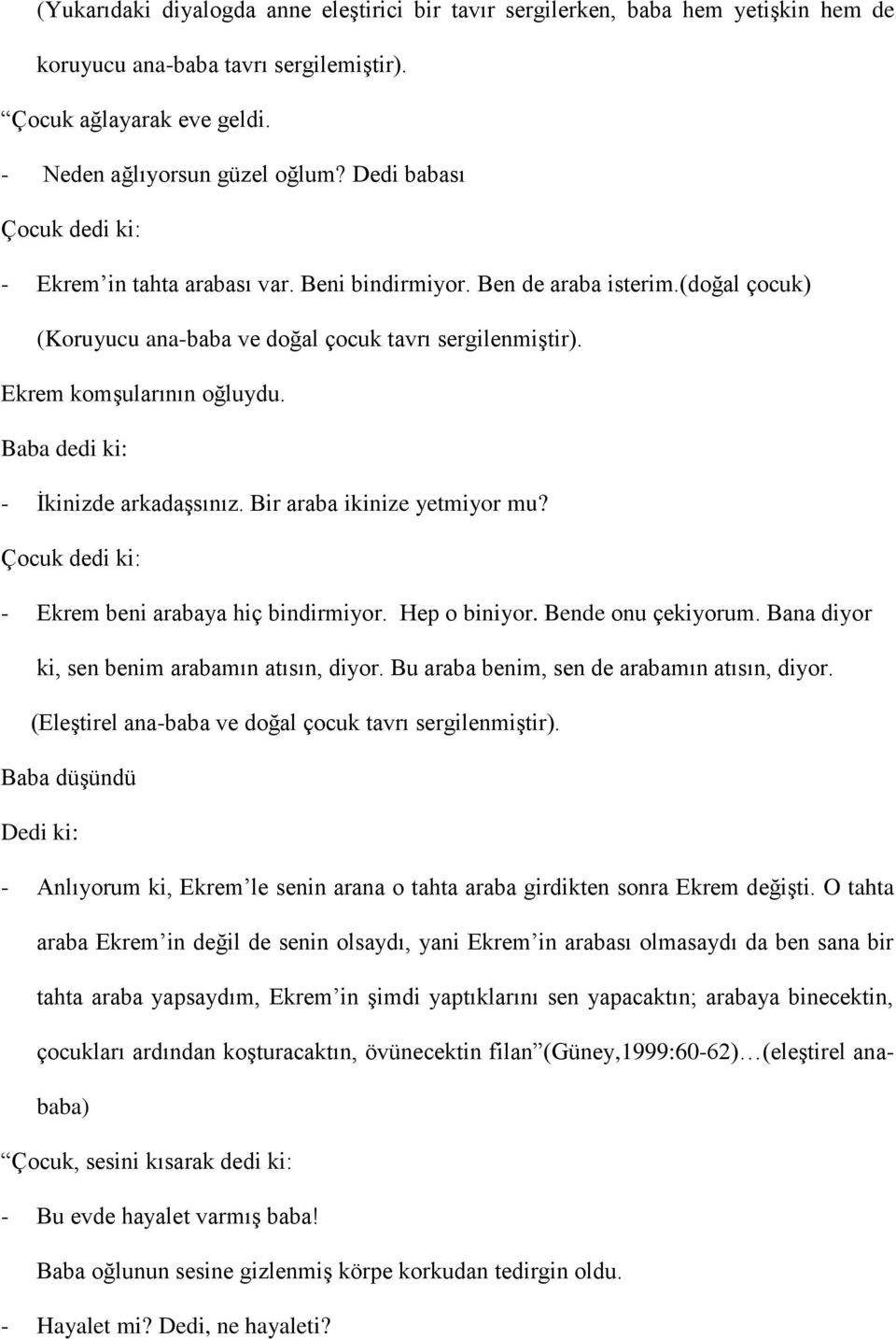 Baba dedi ki: - İkinizde arkadaşsınız. Bir araba ikinize yetmiyor mu? Çocuk dedi ki: - Ekrem beni arabaya hiç bindirmiyor. Hep o biniyor. Bende onu çekiyorum.