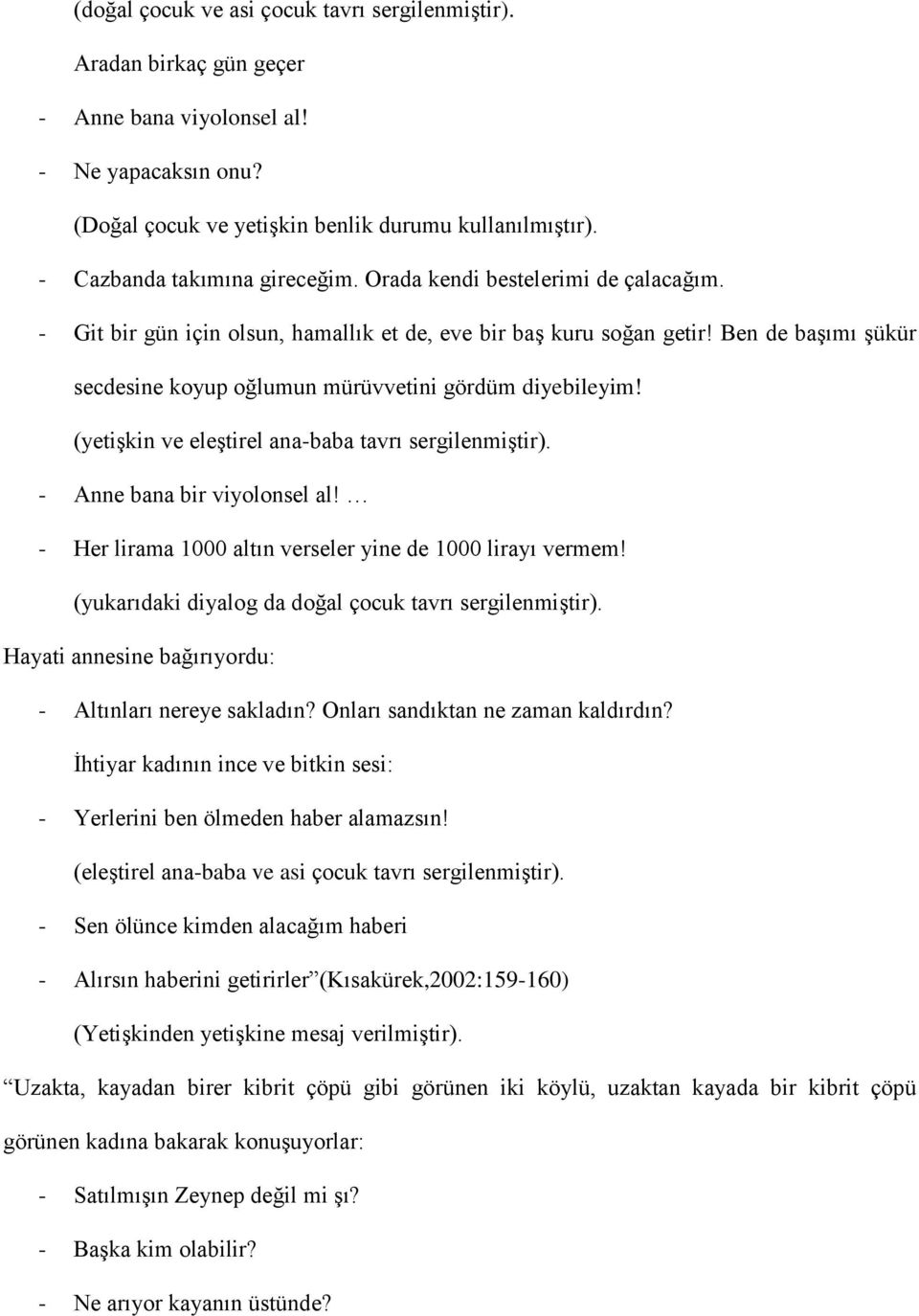 Ben de başımı şükür secdesine koyup oğlumun mürüvvetini gördüm diyebileyim! (yetişkin ve eleştirel ana-baba tavrı sergilenmiştir). - Anne bana bir viyolonsel al!