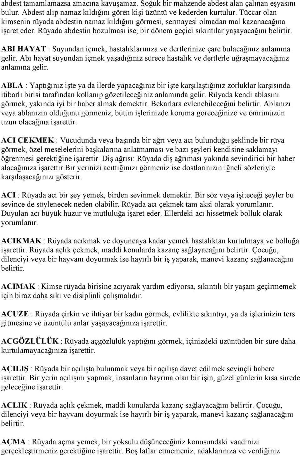 ABI HAYAT : Suyundan içmek, hastal klar n za ve dertlerinize çare bulaca n z anlam na gelir. Ab hayat suyundan içmek yaad n z sürece hastal k ve dertlerle uramayaca n z anlam na gelir.