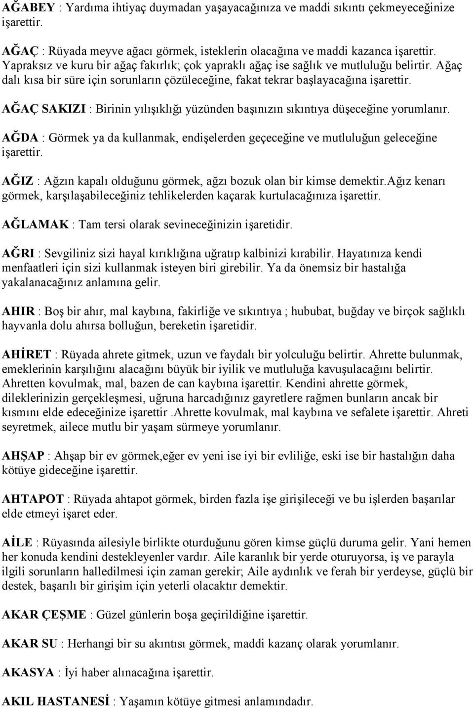 A<AÇ SAKIZI : Birinin y l kl yüzünden ba n z n s k nt ya düeceine yorumlan r. A<DA : Görmek ya da kullanmak, endielerden geçeceine ve mutluluun geleceine iarettir.