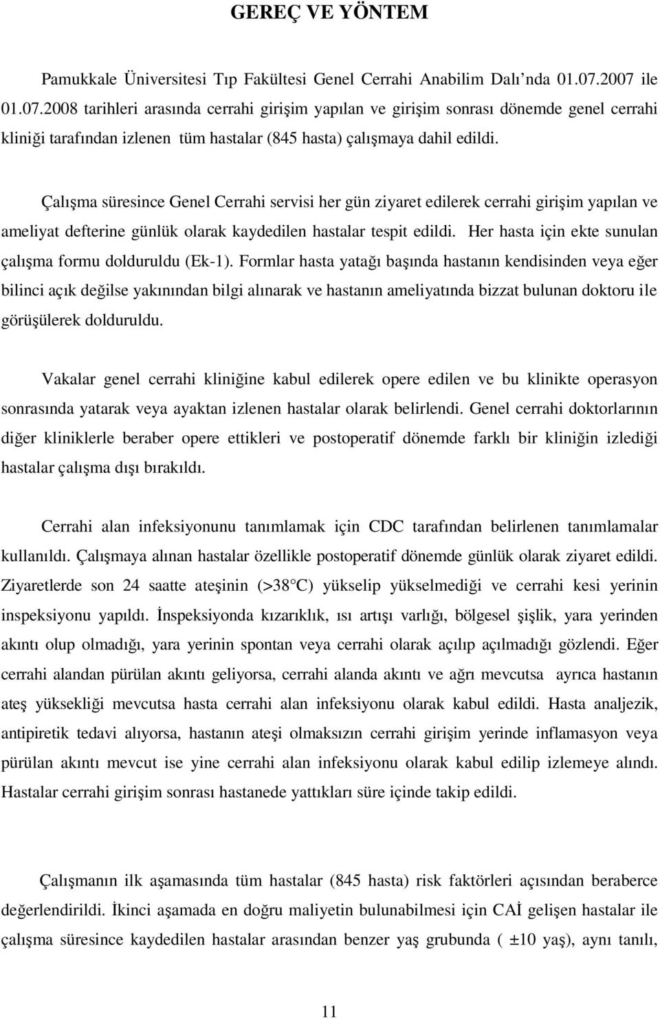 Çalışma süresince Genel Cerrahi servisi her gün ziyaret edilerek cerrahi girişim yapılan ve ameliyat defterine günlük olarak kaydedilen hastalar tespit edildi.