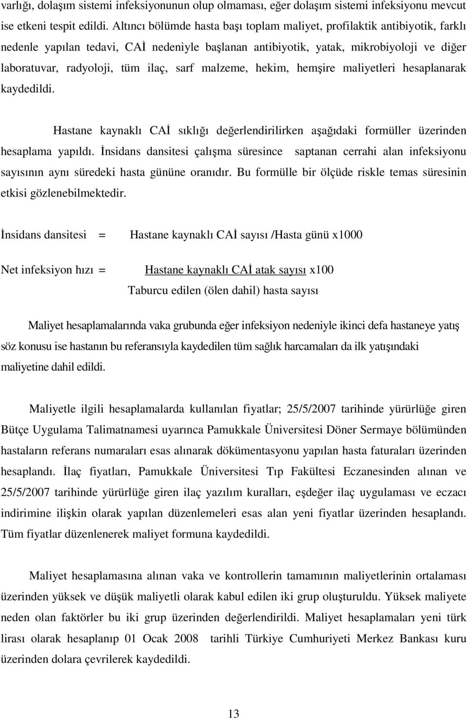 sarf malzeme, hekim, hemşire maliyetleri hesaplanarak kaydedildi. Hastane kaynaklı CAİ sıklığı değerlendirilirken aşağıdaki formüller üzerinden hesaplama yapıldı.