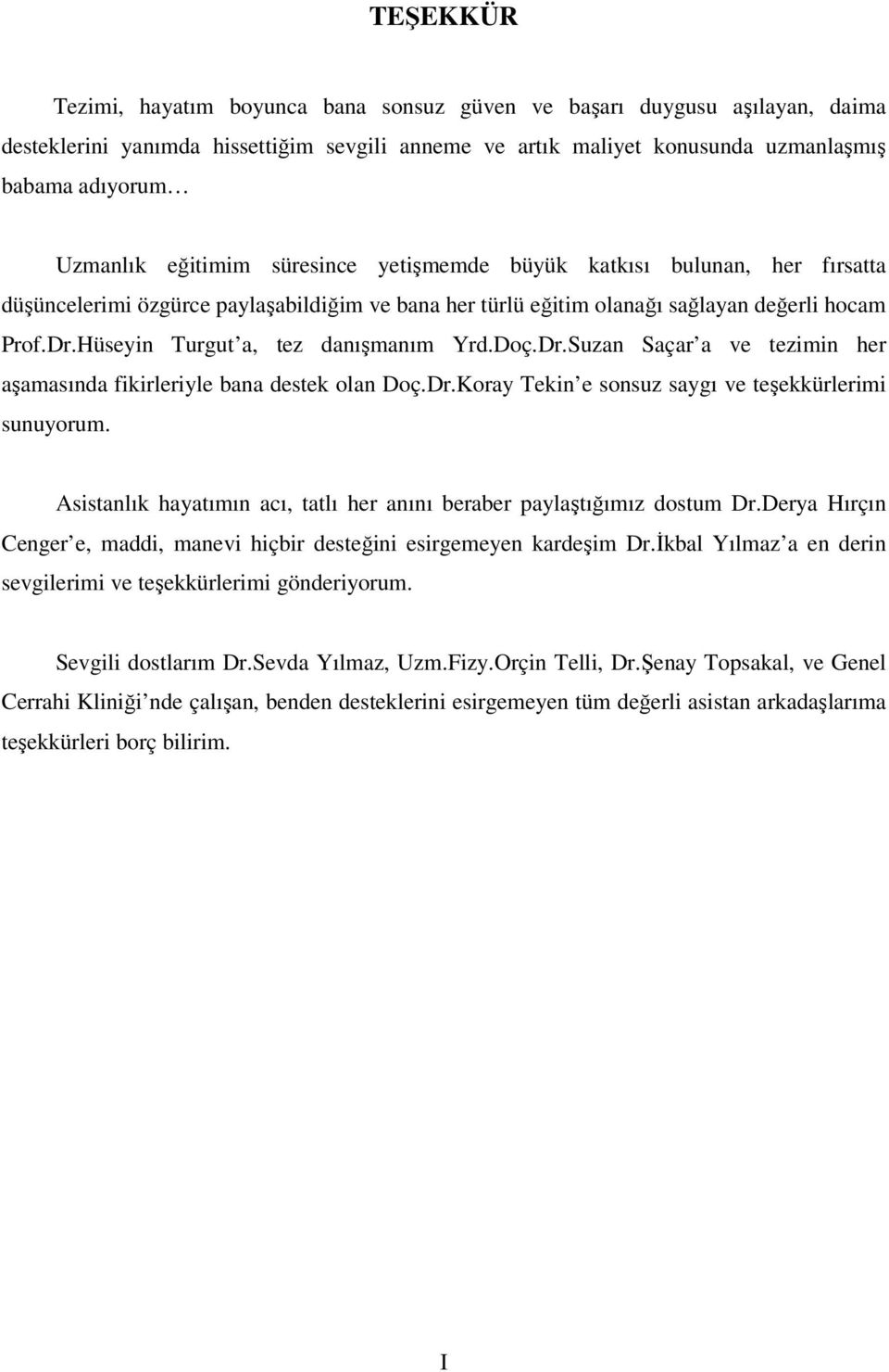 Hüseyin Turgut a, tez danışmanım Yrd.Doç.Dr.Suzan Saçar a ve tezimin her aşamasında fikirleriyle bana destek olan Doç.Dr.Koray Tekin e sonsuz saygı ve teşekkürlerimi sunuyorum.