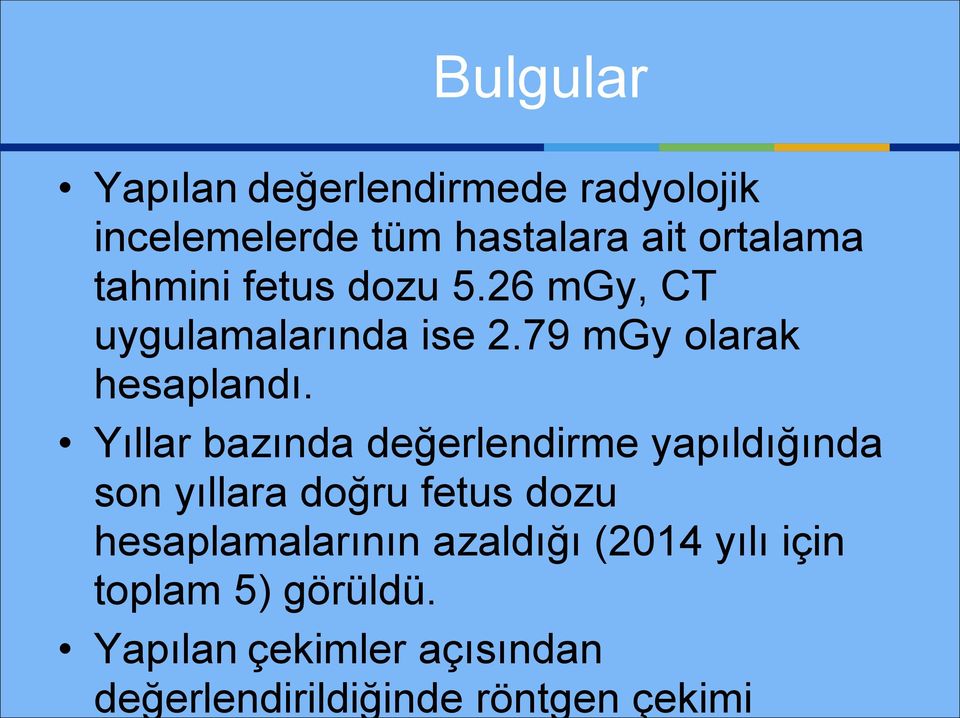 Yıllar bazında değerlendirme yapıldığında son yıllara doğru fetus dozu hesaplamalarının