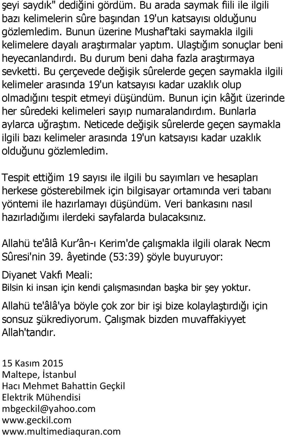 Bu çerçevede değişik sûrelerde geçen saymakla ilgili kelimeler arasında 19'un katsayısı kadar uzaklık olup olmadığını tespit etmeyi düşündüm.