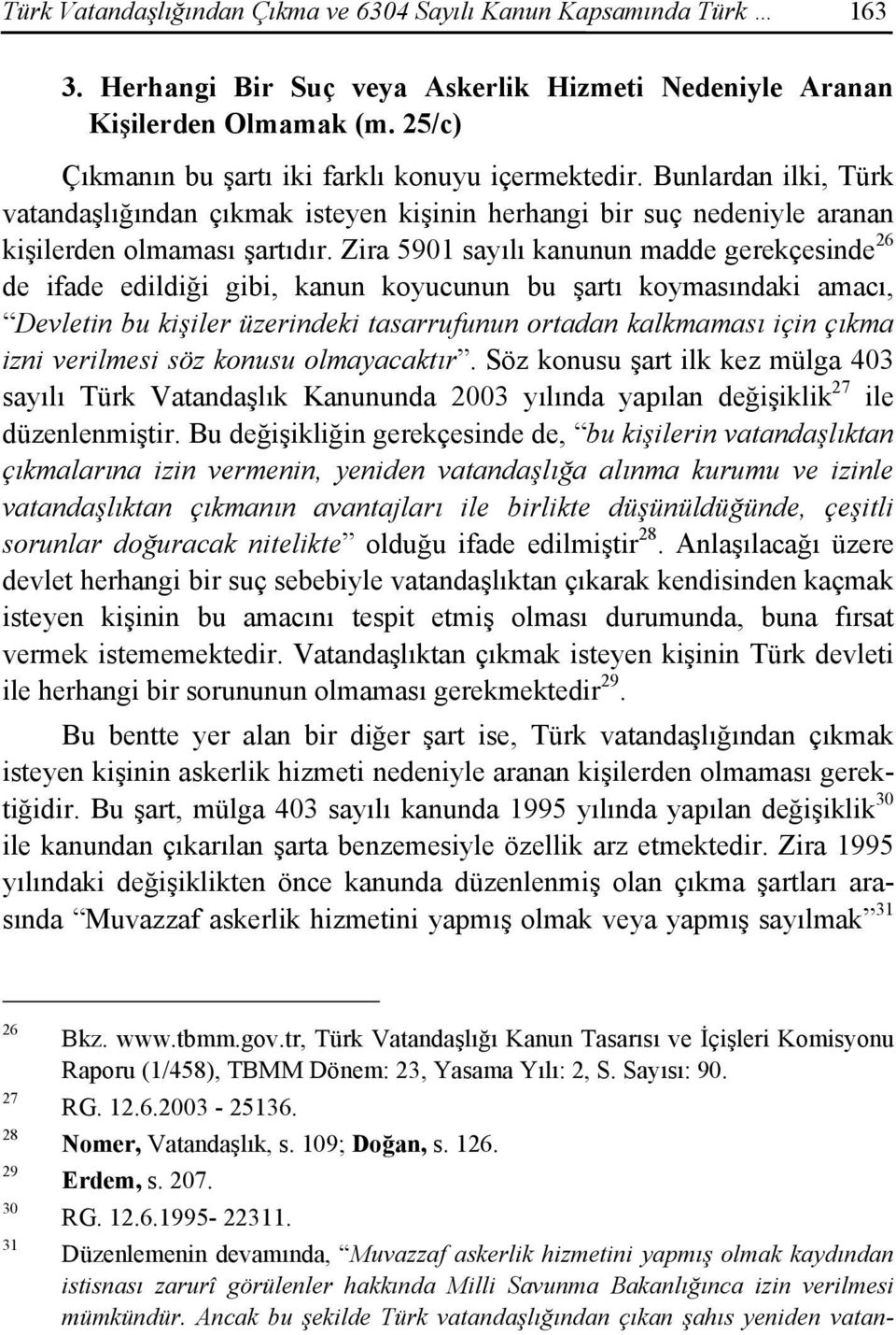 Zira 5901 sayılı kanunun madde gerekçesinde 26 de ifade edildiği gibi, kanun koyucunun bu şartı koymasındaki amacı, Devletin bu kişiler üzerindeki tasarrufunun ortadan kalkmaması için çıkma izni