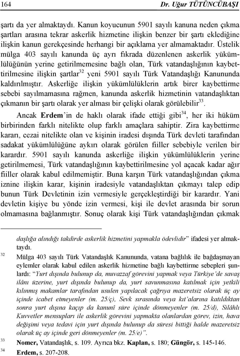 Üstelik mülga 403 sayılı kanunda üç ayrı fıkrada düzenlenen askerlik yükümlülüğünün yerine getirilmemesine bağlı olan, Türk vatandaşlığının kaybettirilmesine ilişkin şartlar 32 yeni 5901 sayılı Türk