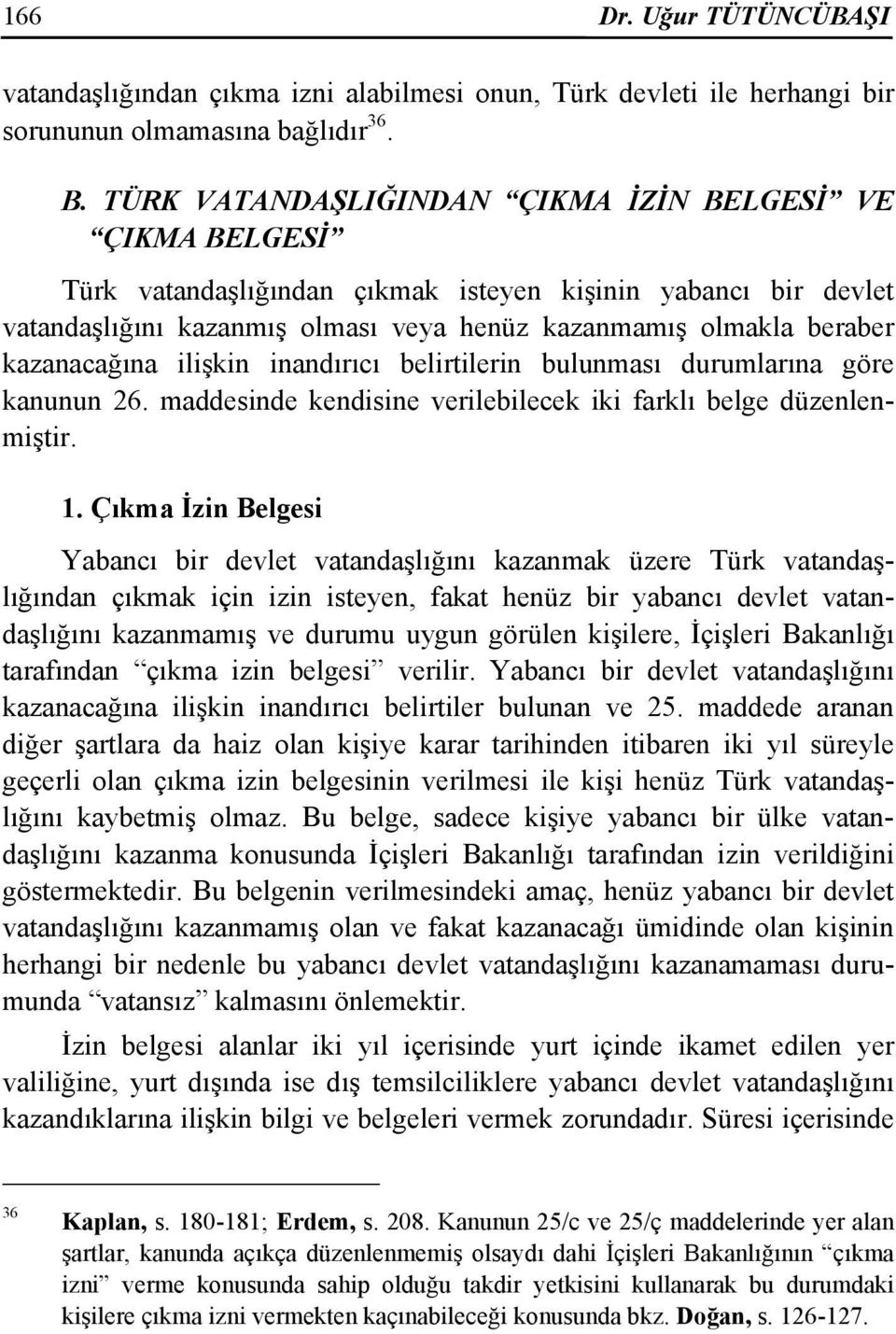 kazanacağına ilişkin inandırıcı belirtilerin bulunması durumlarına göre kanunun 26. maddesinde kendisine verilebilecek iki farklı belge düzenlenmiştir. 1.