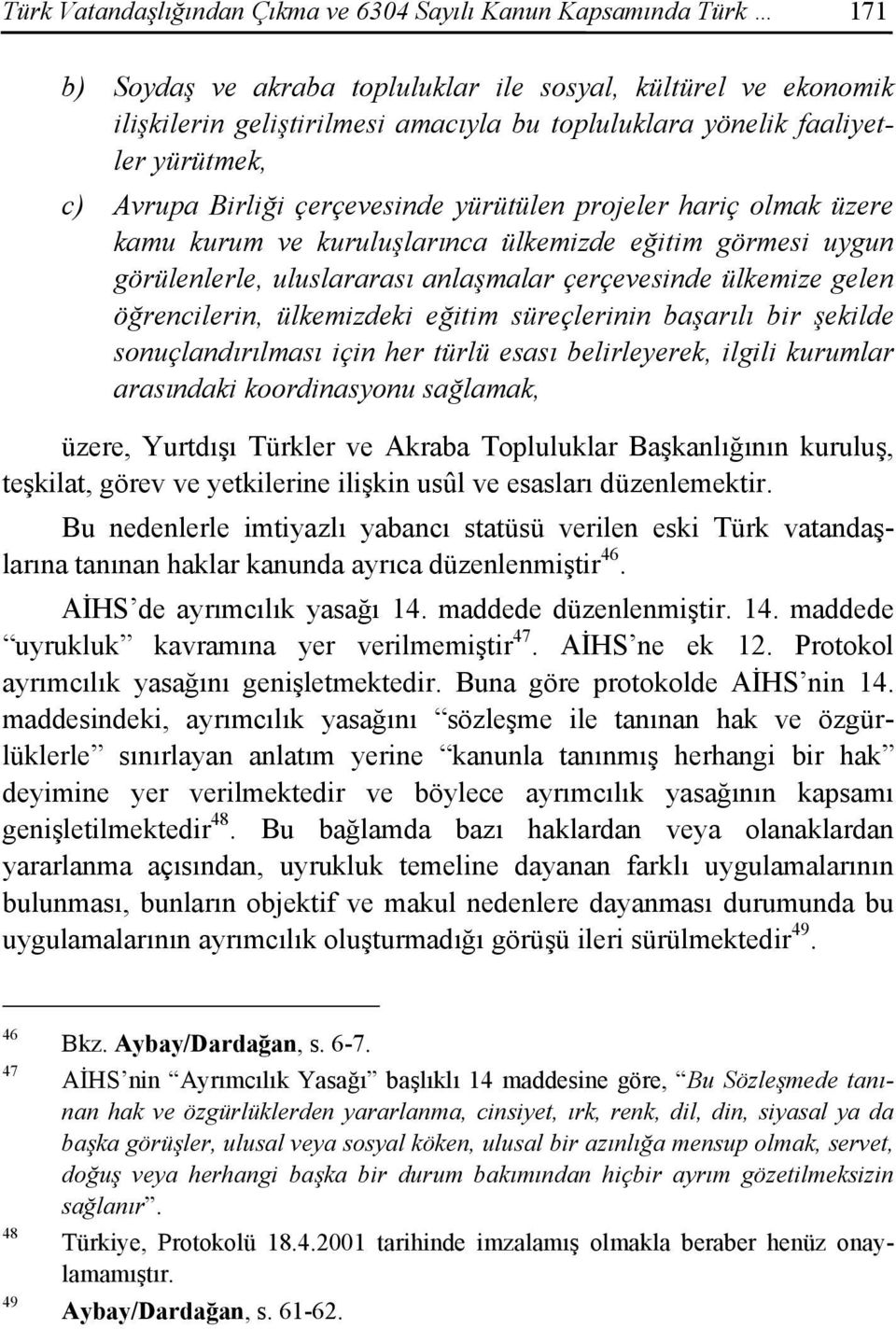 çerçevesinde ülkemize gelen öğrencilerin, ülkemizdeki eğitim süreçlerinin başarılı bir şekilde sonuçlandırılması için her türlü esası belirleyerek, ilgili kurumlar arasındaki koordinasyonu sağlamak,