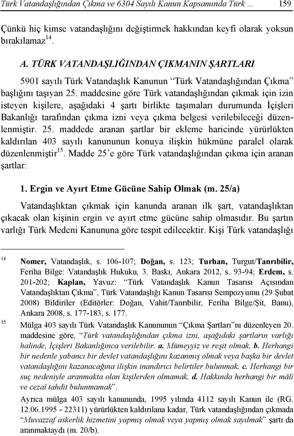 maddesine göre Türk vatandaşlığından çıkmak için izin isteyen kişilere, aşağıdaki 4 şartı birlikte taşımaları durumunda İçişleri Bakanlığı tarafından çıkma izni veya çıkma belgesi verilebileceği