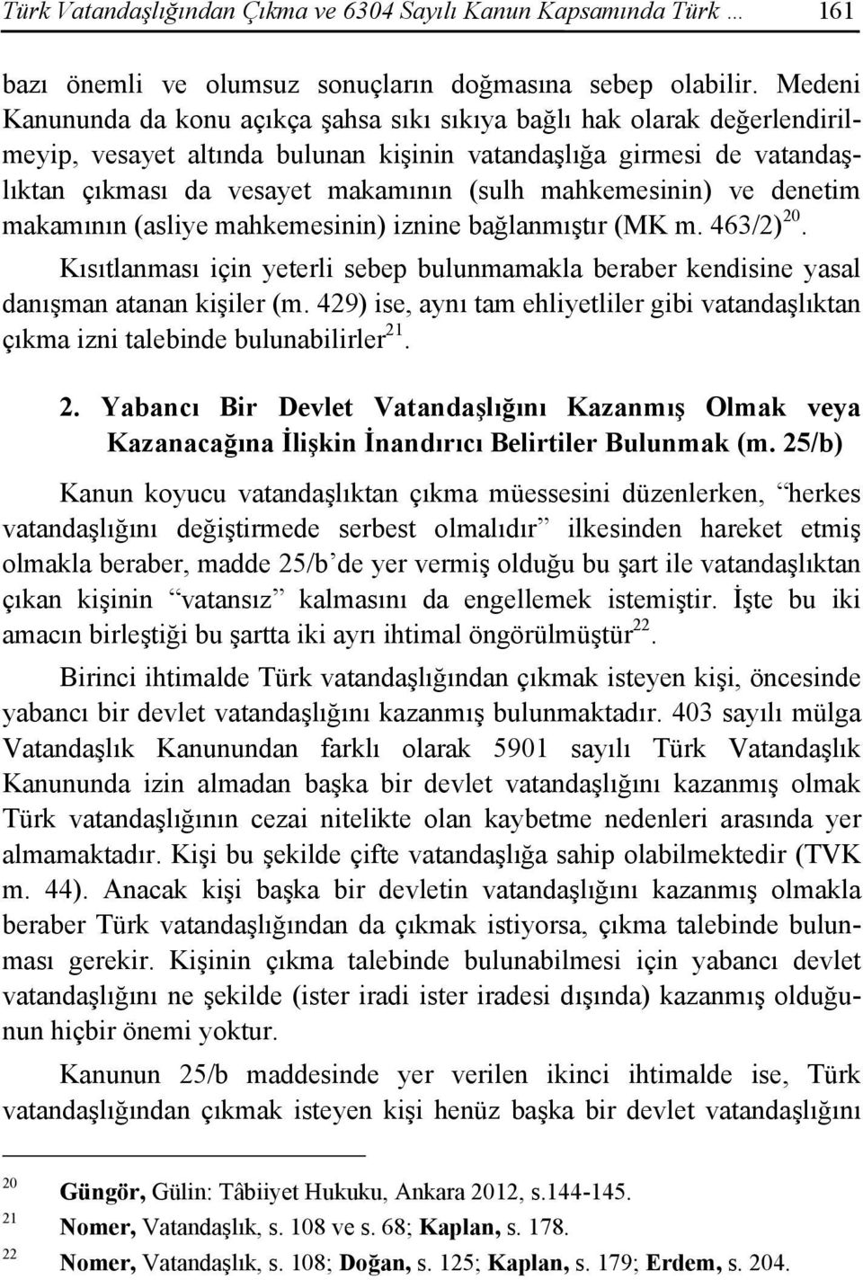 mahkemesinin) ve denetim makamının (asliye mahkemesinin) iznine bağlanmıştır (MK m. 463/2) 20. Kısıtlanması için yeterli sebep bulunmamakla beraber kendisine yasal danışman atanan kişiler (m.